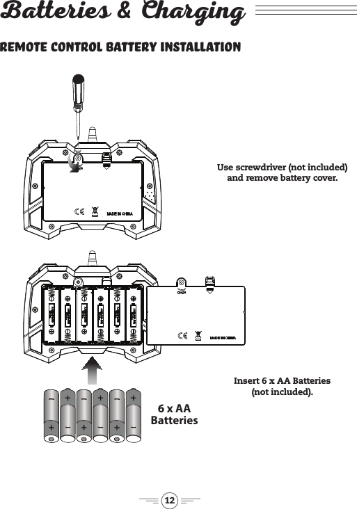 12Batteries &amp; Charging 6 x AABatteriesInsert 6 x AA Batteries (not included).Use screwdriver (not included) and remove battery cover.Remote Control Battery Installation