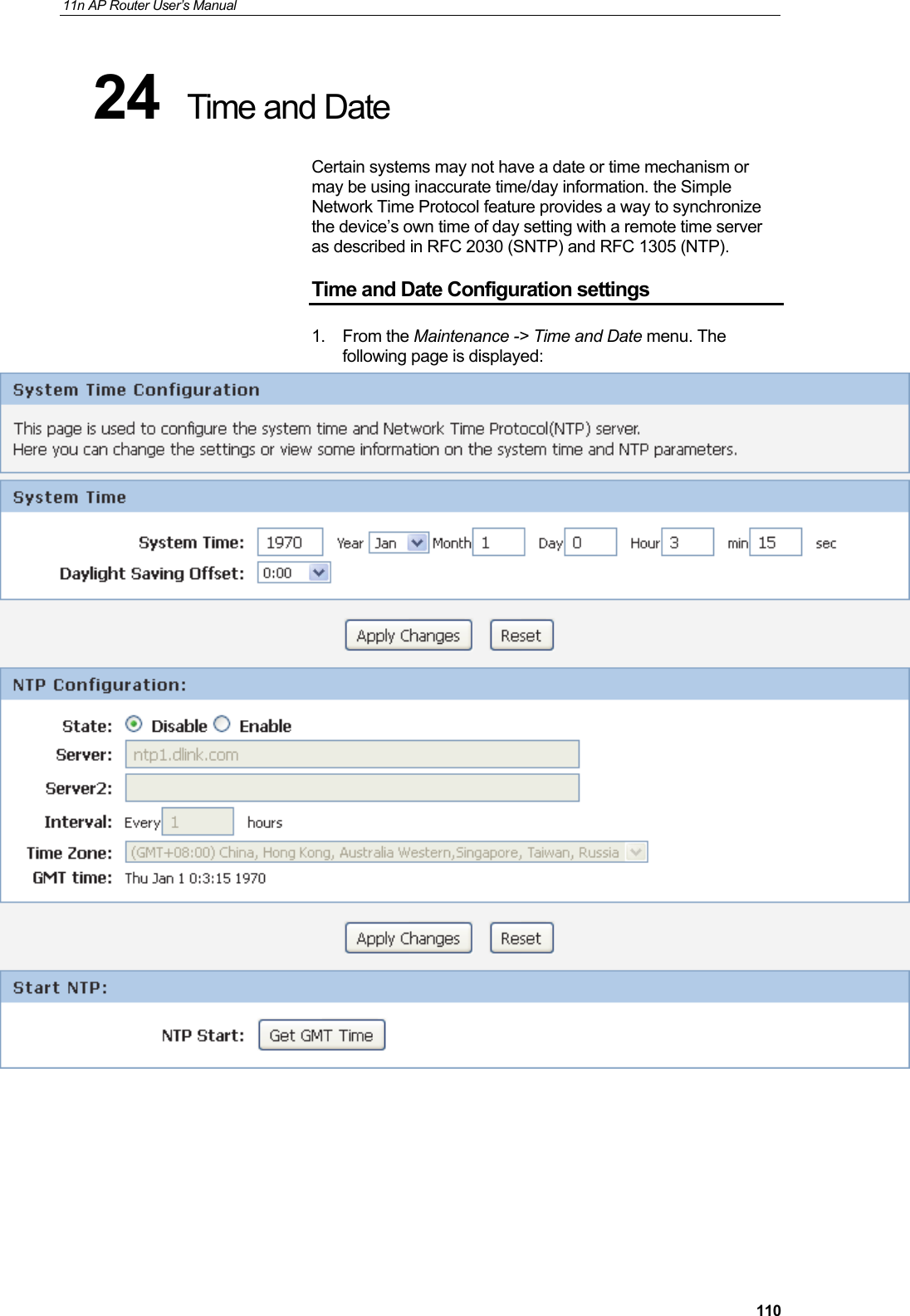 11n AP Router User&rsquo;s Manual     11024  Time and Date Certain systems may not have a date or time mechanism or may be using inaccurate time/day information. the Simple Network Time Protocol feature provides a way to synchronize the device&rsquo;s own time of day setting with a remote time server as described in RFC 2030 (SNTP) and RFC 1305 (NTP). Time and Date Configuration settings 1. From the Maintenance -> Time and Date menu. The following page is displayed:       