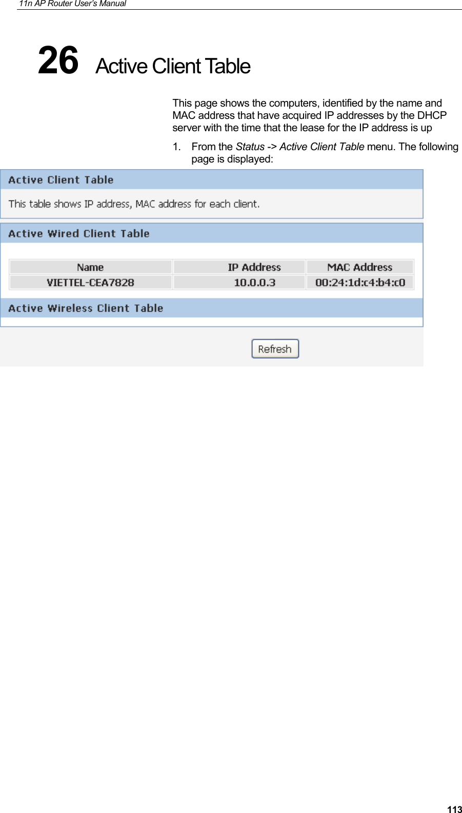 11n AP Router User&rsquo;s Manual     11326  Active Client Table This page shows the computers, identified by the name and MAC address that have acquired IP addresses by the DHCP server with the time that the lease for the IP address is up 1. From the Status -> Active Client Table menu. The following page is displayed:                      