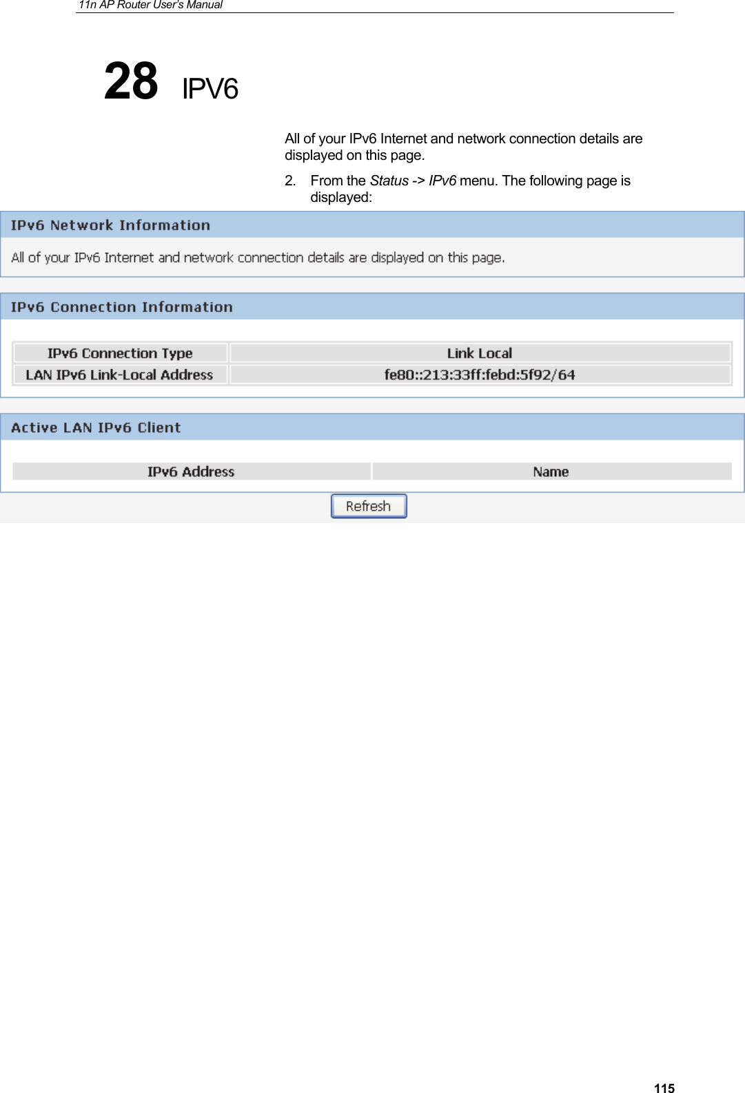 11n AP Router User&rsquo;s Manual     11528  IPV6 All of your IPv6 Internet and network connection details are displayed on this page. 2. From the Status -> IPv6 menu. The following page is displayed:                  