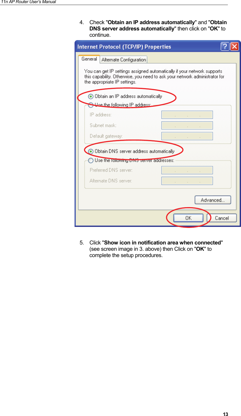 11n AP Router User&rsquo;s Manual     134. Check "Obtain an IP address automatically" and "Obtain DNS server address automatically" then click on "OK" to continue.   5. Click "Show icon in notification area when connected" (see screen image in 3. above) then Click on "OK" to complete the setup procedures.                