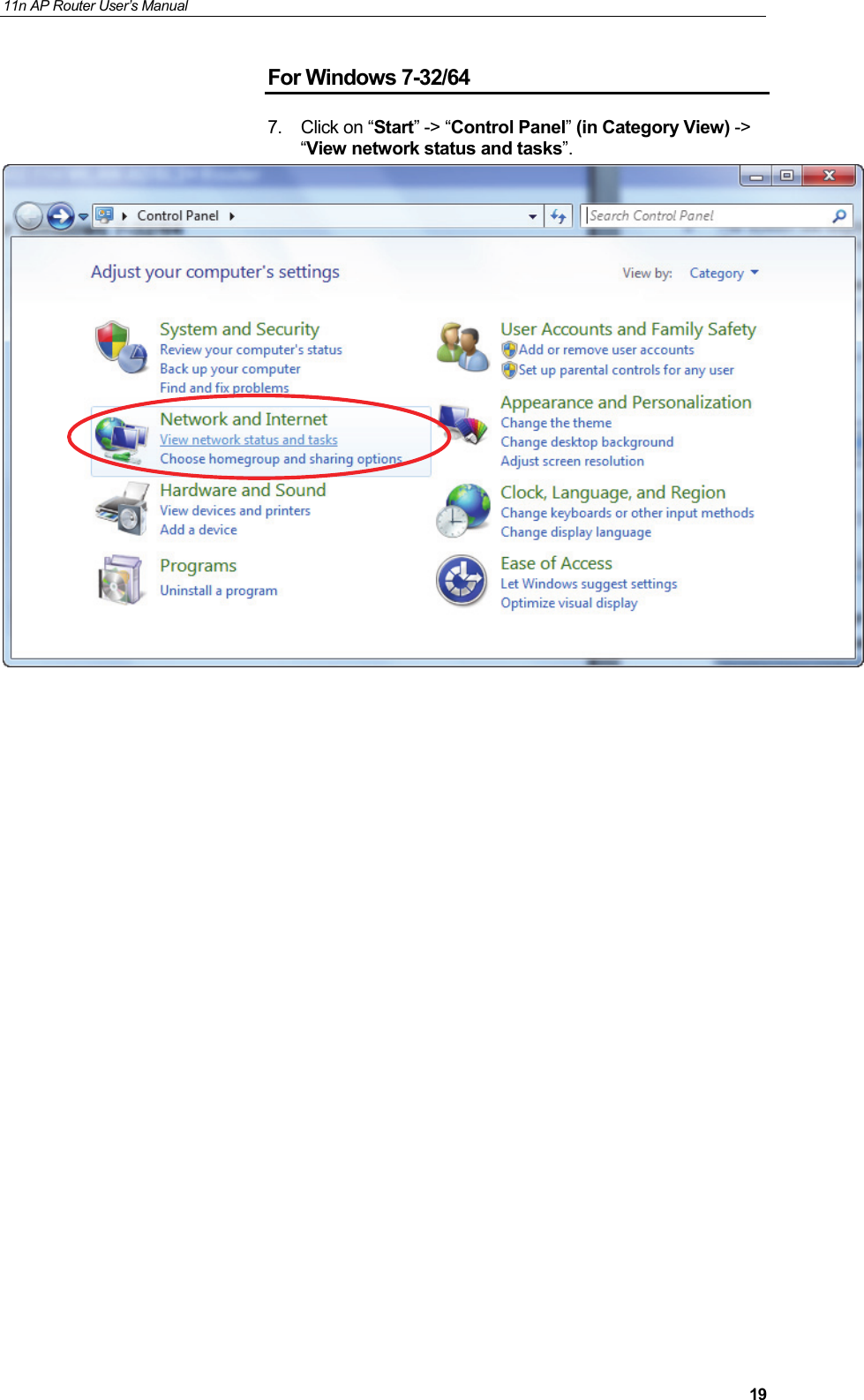 11n AP Router User&rsquo;s Manual     19For Windows 7-32/64 7. Click on &ldquo;Start&rdquo; -> &ldquo;Control Panel&rdquo; (in Category View) -> &ldquo;View network status and tasks&rdquo;.                       