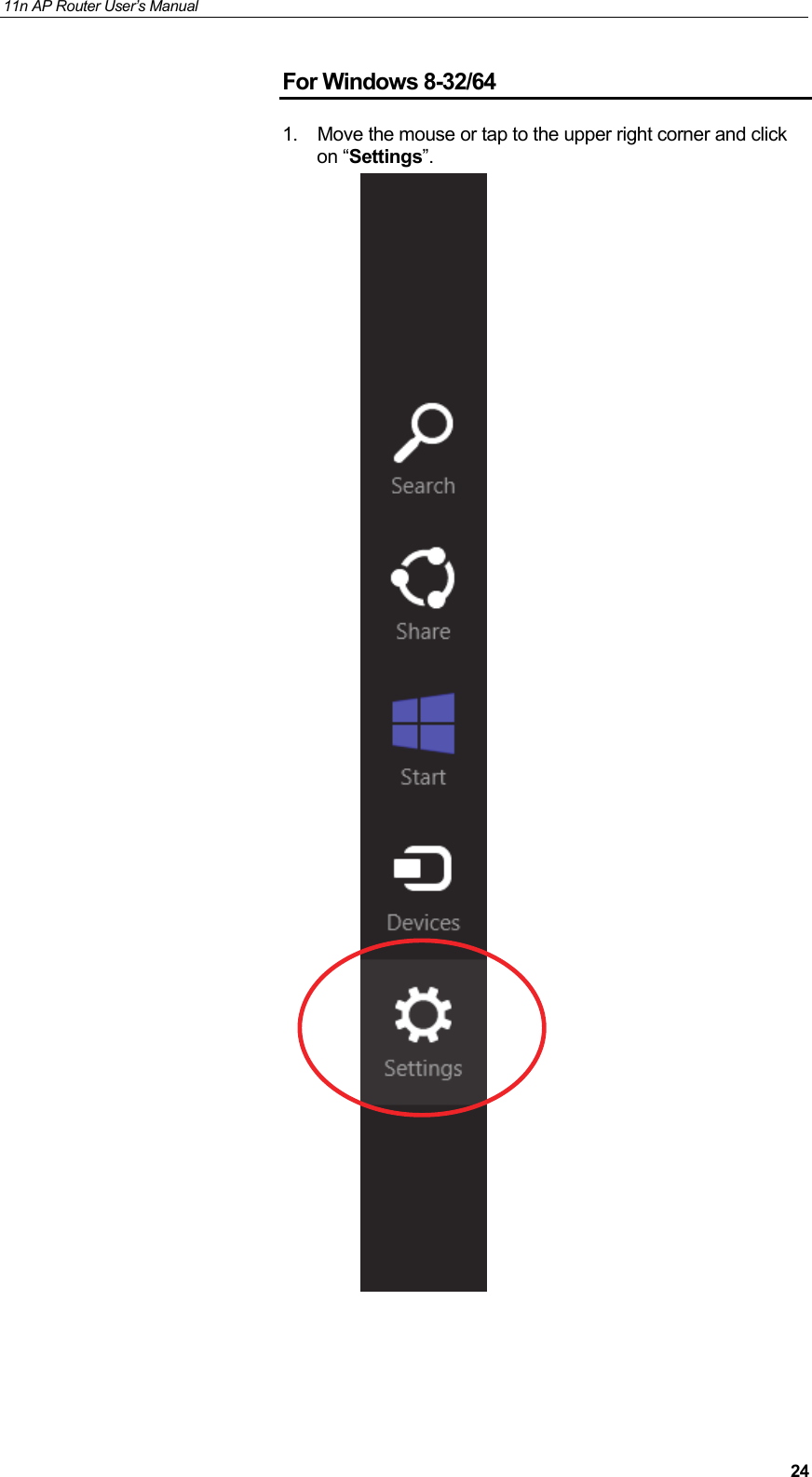 11n AP Router User&rsquo;s Manual     24For Windows 8-32/64 1.  Move the mouse or tap to the upper right corner and click on &ldquo;Settings&rdquo;.     