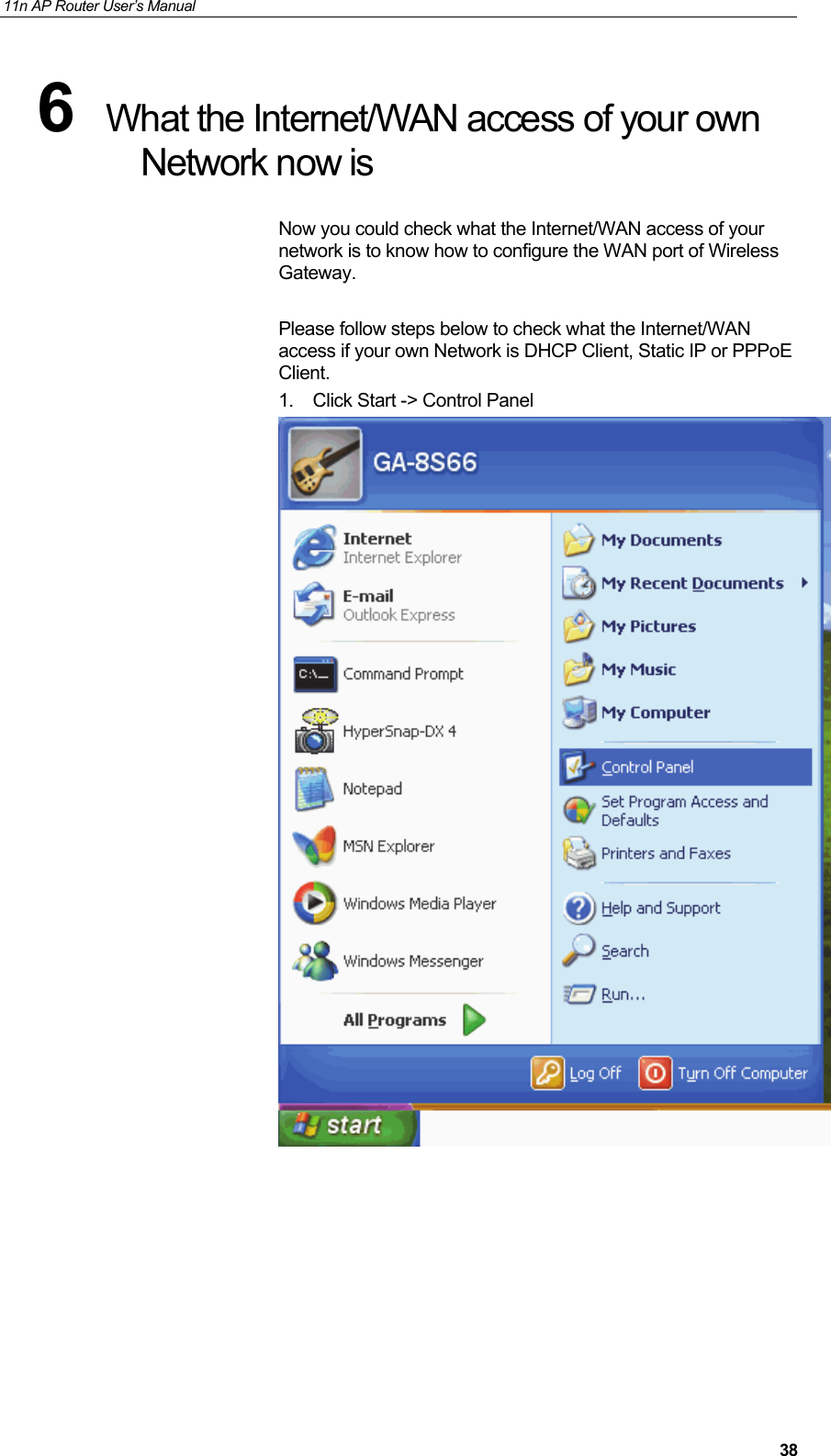11n AP Router User&rsquo;s Manual     386  What the Internet/WAN access of your own Network now is Now you could check what the Internet/WAN access of your network is to know how to configure the WAN port of Wireless Gateway.  Please follow steps below to check what the Internet/WAN access if your own Network is DHCP Client, Static IP or PPPoE Client. 1.  Click Start -> Control Panel         