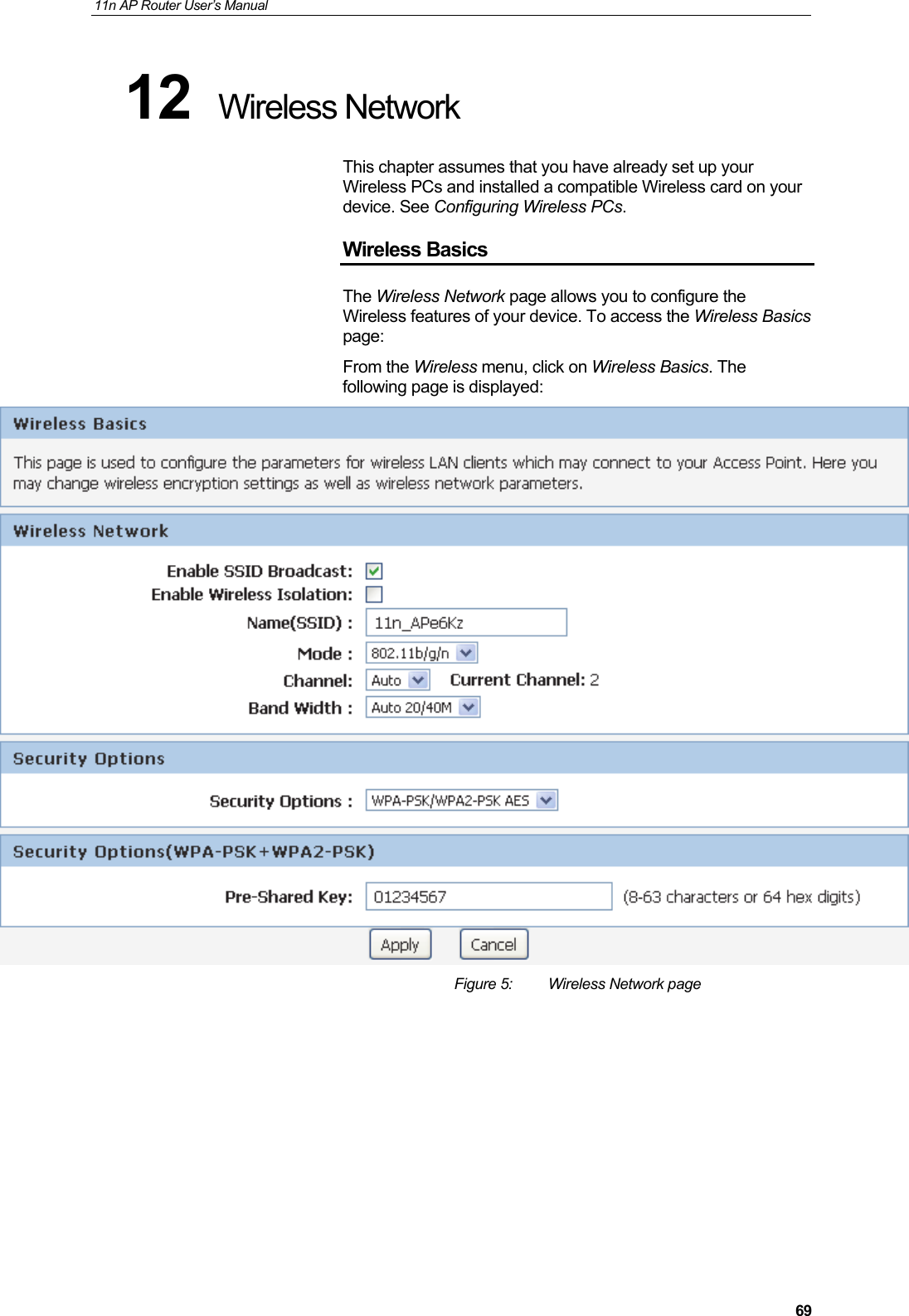 11n AP Router User&rsquo;s Manual     6912  Wireless Network This chapter assumes that you have already set up your Wireless PCs and installed a compatible Wireless card on your device. See Configuring Wireless PCs. Wireless Basics The Wireless Network page allows you to configure the Wireless features of your device. To access the Wireless Basics  page: From the Wireless menu, click on Wireless Basics. The following page is displayed:  Figure 5:  Wireless Network page         