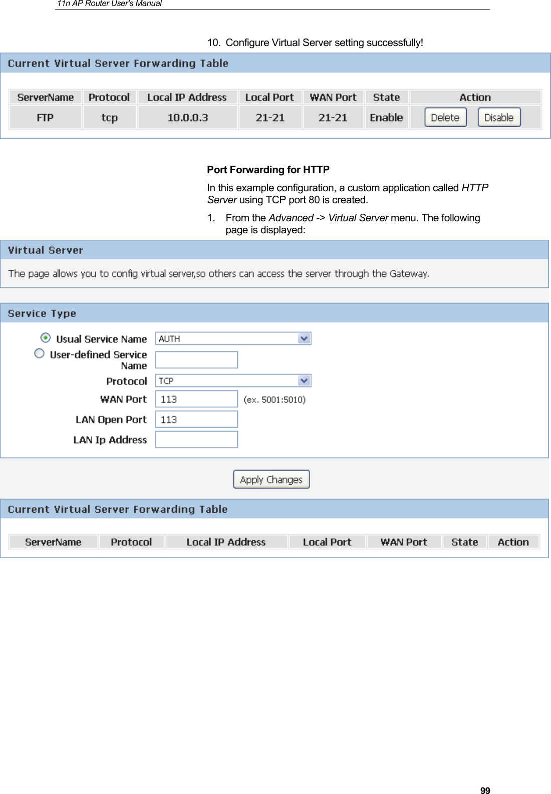 11n AP Router User&rsquo;s Manual     9910.  Configure Virtual Server setting successfully!   Port Forwarding for HTTP In this example configuration, a custom application called HTTP Server using TCP port 80 is created. 1. From the Advanced -> Virtual Server menu. The following page is displayed:             