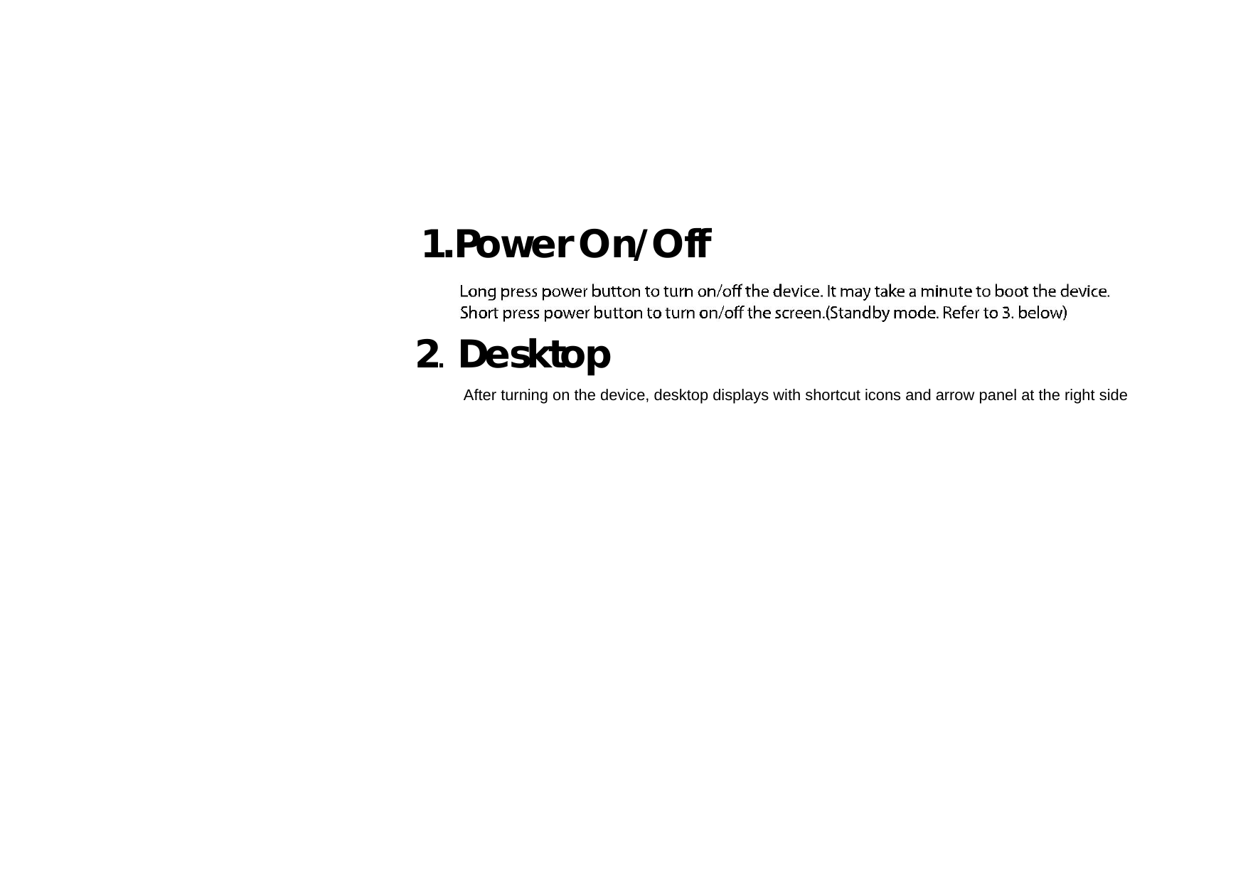    1. Power On/Off     2. Desktop  After turning on the device, desktop displays with shortcut icons and arrow panel at the right side 