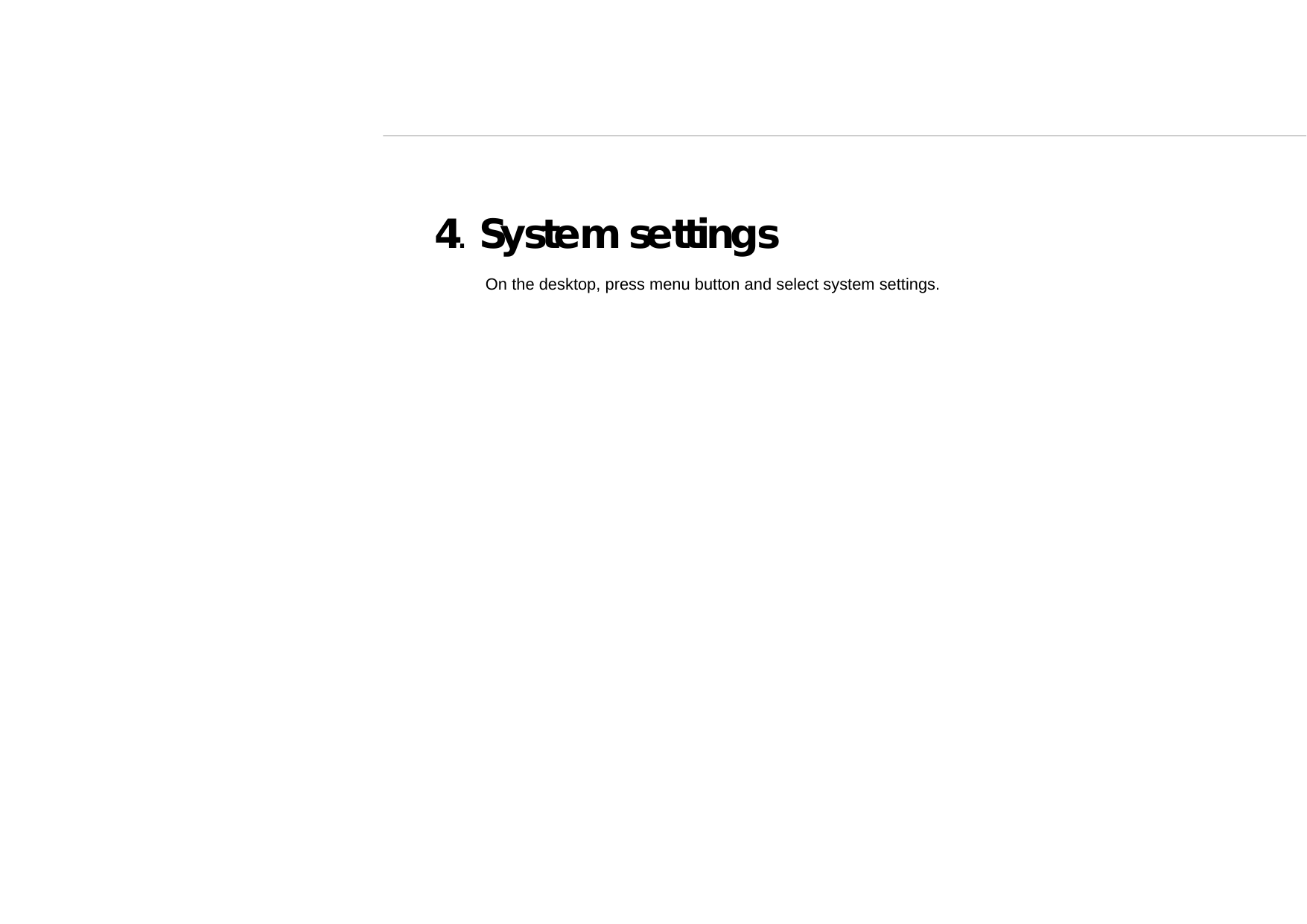   4. System settings  On the desktop, press menu button and select system settings. 