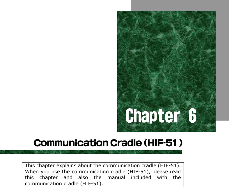 Chapter 66 Communication Cradle (HIF-51)This chapter explains about the communication cradle (HIF-51).When you use the communication cradle (HIF-51), please readthis chapter and also the manual included with thecommunication cradle (HIF-51).