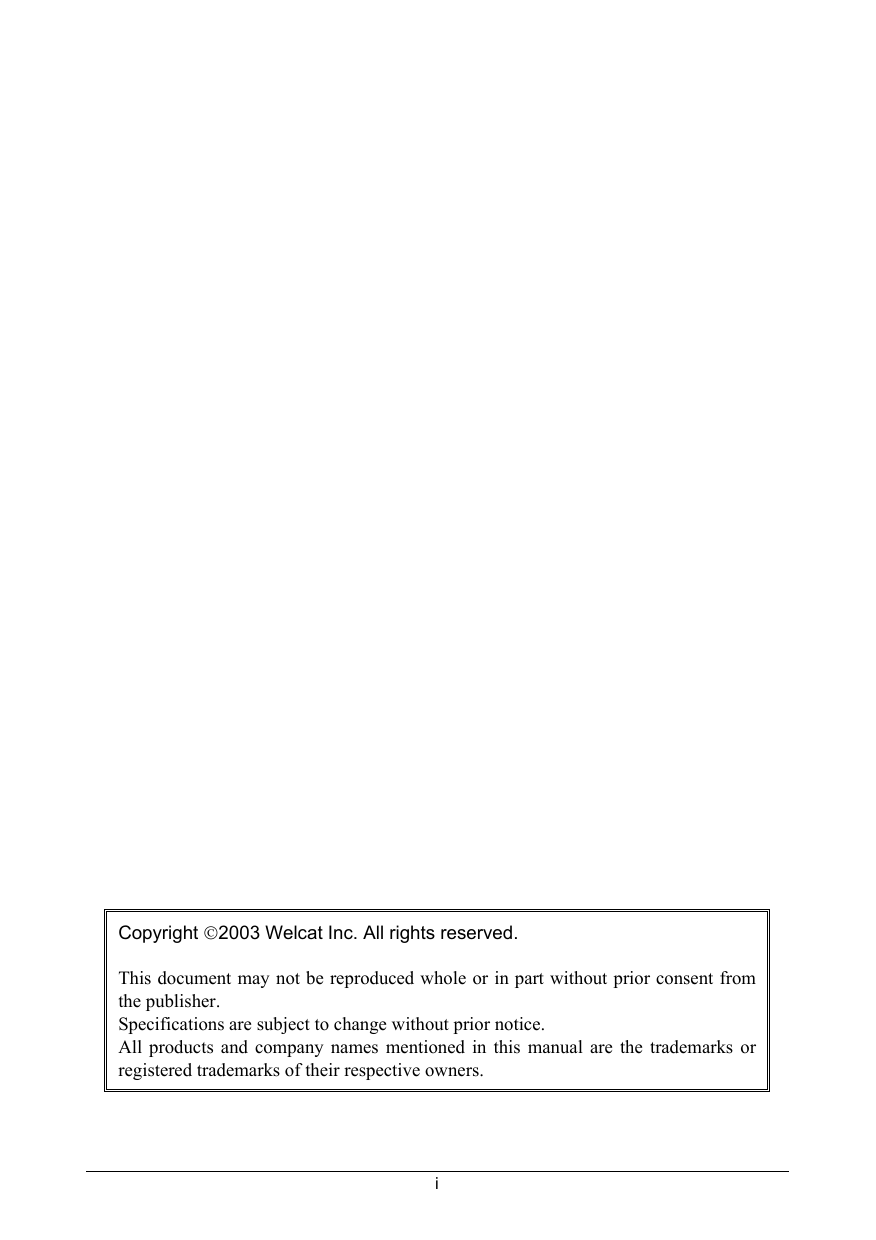 iCopyright 2003 Welcat Inc. All rights reserved.This document may not be reproduced whole or in part without prior consent fromthe publisher.Specifications are subject to change without prior notice.All products and company names mentioned in this manual are the trademarks orregistered trademarks of their respective owners.