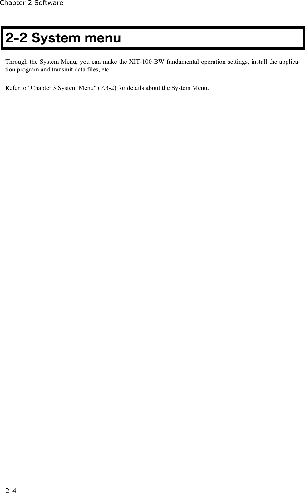 Chapter 2 Software 2-4 2-2 System menu Through the System Menu, you can make the XIT-100-BW fundamental operation settings, install the applica-tion program and transmit data files, etc.    Refer to "Chapter 3 System Menu" (P.3-2) for details about the System Menu.    