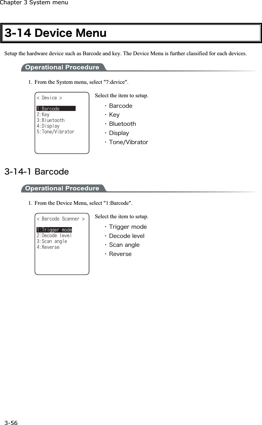 Chapter 3 System menu 3-56ġ&sup3;&plusmn;&acute;&Auml;&aring;&ouml;&eacute;&atilde;&aring;&Iacute;&aring;&icirc;&otilde;Setup the hardware device such as Barcode and key. The Device Menu is further classified for each devices. 1.  From the System menu, select "7:device". Select the item to setup. ˁ&Acirc;&aacute;&ograve;&atilde;&iuml;&auml;&aring;ˁ&Euml;&aring;&ugrave;ˁ&Acirc;&igrave;&otilde;&aring;&ocirc;&iuml;&iuml;&ocirc;&egrave;ˁ&Auml;&eacute;&oacute;&eth;&igrave;&aacute;&ugrave;ˁ&Ocirc;&iuml;&icirc;&aring;&macr;&Ouml;&eacute;&acirc;&ograve;&aacute;&ocirc;&iuml;&ograve;&sup3;&plusmn;&acute;&plusmn;&Acirc;&aacute;&ograve;&atilde;&iuml;&auml;&aring;1.  From the Device Menu, select "1:Barcode". Select the item to setup. ˁ&Ocirc;&ograve;&eacute;&ccedil;&ccedil;&aring;&ograve;&iacute;&iuml;&auml;&aring;ˁ&Auml;&aring;&atilde;&iuml;&auml;&aring;&igrave;&aring;&ouml;&aring;&igrave;ˁ&Oacute;&atilde;&aacute;&icirc;&aacute;&icirc;&ccedil;&igrave;&aring;ˁ&Ograve;&aring;&ouml;&aring;&ograve;&oacute;&aring;