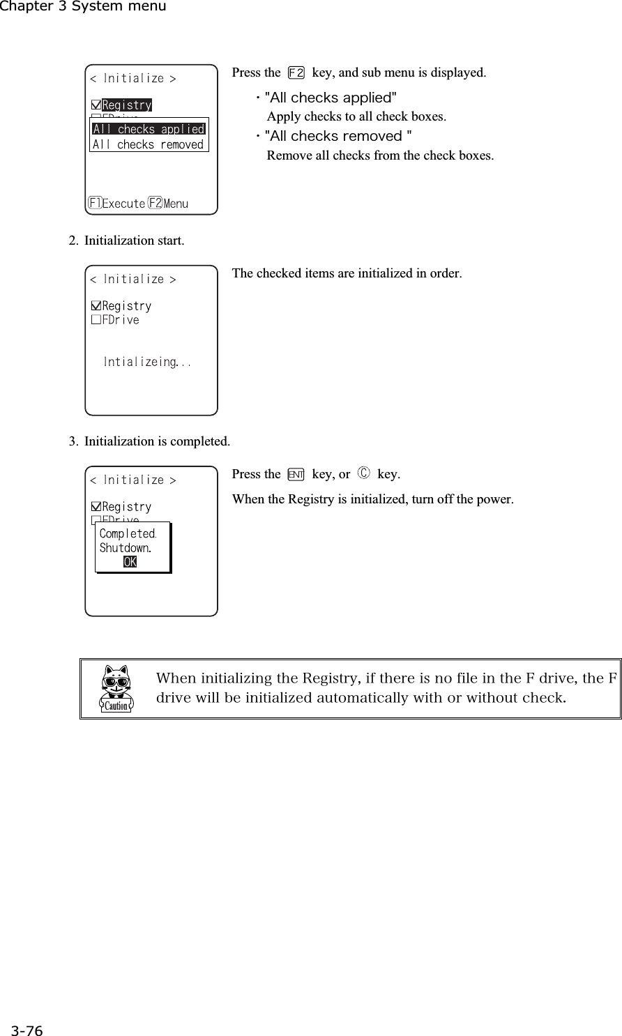 Chapter 3 System menu 3-76ġPress the    key, and sub menu is displayed. ˁ&cent;&Aacute;&igrave;&igrave;&atilde;&egrave;&aring;&atilde;&euml;&oacute;&aacute;&eth;&eth;&igrave;&eacute;&aring;&auml;&cent;Apply checks to all check boxes. ˁ&cent;&Aacute;&igrave;&igrave;&atilde;&egrave;&aring;&atilde;&euml;&oacute;&ograve;&aring;&iacute;&iuml;&ouml;&aring;&auml;&cent;Remove all checks from the check boxes.2. Initialization start. The checked items are initialized in order. 3.  Initialization is completed. Press the   key, or   key. When the Registry is initialized, turn off the power. &times;&egrave;&aring;&icirc;&eacute;&icirc;&eacute;&ocirc;&eacute;&aacute;&igrave;&eacute;&uacute;&eacute;&icirc;&ccedil;&ocirc;&egrave;&aring;&Ograve;&aring;&ccedil;&eacute;&oacute;&ocirc;&ograve;&ugrave;&not;&eacute;&aelig;&ocirc;&egrave;&aring;&ograve;&aring;&eacute;&oacute;&icirc;&iuml;&aelig;&eacute;&igrave;&aring;&eacute;&icirc;&ocirc;&egrave;&aring;&AElig;&auml;&ograve;&eacute;&ouml;&aring;&not;&ocirc;&egrave;&aring;&AElig;&auml;&ograve;&eacute;&ouml;&aring;&divide;&eacute;&igrave;&igrave;&acirc;&aring;&eacute;&icirc;&eacute;&ocirc;&eacute;&aacute;&igrave;&eacute;&uacute;&aring;&auml;&aacute;&otilde;&ocirc;&iuml;&iacute;&aacute;&ocirc;&eacute;&atilde;&aacute;&igrave;&igrave;&ugrave;&divide;&eacute;&ocirc;&egrave;&iuml;&ograve;&divide;&eacute;&ocirc;&egrave;&iuml;&otilde;&ocirc;&atilde;&egrave;&aring;&atilde;&euml;&reg; 