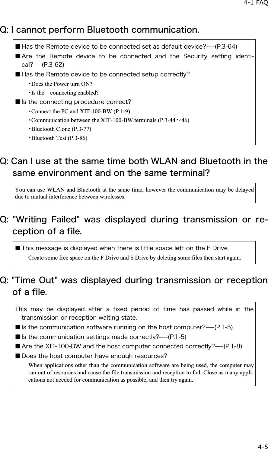 4-1 FAQ 4-5ġ&Ntilde;&ordm;&Eacute;&atilde;&aacute;&icirc;&icirc;&iuml;&ocirc;&eth;&aring;&ograve;&aelig;&iuml;&ograve;&iacute;&Acirc;&igrave;&otilde;&aring;&ocirc;&iuml;&iuml;&ocirc;&egrave;&atilde;&iuml;&iacute;&iacute;&otilde;&icirc;&eacute;&atilde;&aacute;&ocirc;&eacute;&iuml;&icirc;&reg;Ǫ&Egrave;&aacute;&oacute;&ocirc;&egrave;&aring;&Ograve;&aring;&iacute;&iuml;&ocirc;&aring;&auml;&aring;&ouml;&eacute;&atilde;&aring;&ocirc;&iuml;&acirc;&aring;&atilde;&iuml;&icirc;&icirc;&aring;&atilde;&ocirc;&aring;&auml;&oacute;&aring;&ocirc;&aacute;&oacute;&auml;&aring;&aelig;&aacute;&otilde;&igrave;&ocirc;&auml;&aring;&ouml;&eacute;&atilde;&aring;&iquest;&uml;&ETH;&reg;&sup3;&para;&acute;&copy;Ǫ&Aacute;&ograve;&aring; &ocirc;&egrave;&aring; &Ograve;&aring;&iacute;&iuml;&ocirc;&aring; &auml;&aring;&ouml;&eacute;&atilde;&aring; &ocirc;&iuml; &acirc;&aring; &atilde;&iuml;&icirc;&icirc;&aring;&atilde;&ocirc;&aring;&auml; &aacute;&icirc;&auml; &ocirc;&egrave;&aring; &Oacute;&aring;&atilde;&otilde;&ograve;&eacute;&ocirc;&ugrave; &oacute;&aring;&ocirc;&ocirc;&eacute;&icirc;&ccedil; &eacute;&auml;&aring;&icirc;&ocirc;&eacute;&atilde;&aacute;&igrave;&iquest;&uml;&ETH;&reg;&sup3;&para;&sup2;&copy;Ǫ&Egrave;&aacute;&oacute;&ocirc;&egrave;&aring;&Ograve;&aring;&iacute;&iuml;&ocirc;&aring;&auml;&aring;&ouml;&eacute;&atilde;&aring;&ocirc;&iuml;&acirc;&aring;&atilde;&iuml;&icirc;&icirc;&aring;&atilde;&ocirc;&aring;&auml;&oacute;&aring;&ocirc;&otilde;&eth;&atilde;&iuml;&ograve;&ograve;&aring;&atilde;&ocirc;&igrave;&ugrave;&iquest;ȆDoes the Power turn ON? ȆIs the  connecting enabled? Ǫ&Eacute;&oacute;&ocirc;&egrave;&aring;&atilde;&iuml;&icirc;&icirc;&aring;&atilde;&ocirc;&eacute;&icirc;&ccedil;&eth;&ograve;&iuml;&atilde;&aring;&auml;&otilde;&ograve;&aring;&atilde;&iuml;&ograve;&ograve;&aring;&atilde;&ocirc;&iquest;ȆConnect the PC and XIT-100-BW (P.1-9) ȆCommunication between the XIT-100-BW terminals (P.3-44ȡ46) ȆBluetooth Clone (P.3-77) ȆBluetooth Test (P.3-86) &Ntilde;&ordm;&Atilde;&aacute;&icirc;&Eacute;&otilde;&oacute;&aring;&aacute;&ocirc;&ocirc;&egrave;&aring;&oacute;&aacute;&iacute;&aring;&ocirc;&eacute;&iacute;&aring;&acirc;&iuml;&ocirc;&egrave;&times;&Igrave;&Aacute;&Icirc;&aacute;&icirc;&auml;&Acirc;&igrave;&otilde;&aring;&ocirc;&iuml;&iuml;&ocirc;&egrave;&eacute;&icirc;&ocirc;&egrave;&aring;&oacute;&aacute;&iacute;&aring;&aring;&icirc;&ouml;&eacute;&ograve;&iuml;&icirc;&iacute;&aring;&icirc;&ocirc;&aacute;&icirc;&auml;&iuml;&icirc;&ocirc;&egrave;&aring;&oacute;&aacute;&iacute;&aring;&ocirc;&aring;&ograve;&iacute;&eacute;&icirc;&aacute;&igrave;&iquest; You can use WLAN and Bluetooth at the same time, however the communication may be delayed due to mutual interference between wirelesses. &Ntilde;&ordm; &cent;&times;&ograve;&eacute;&ocirc;&eacute;&icirc;&ccedil; &AElig;&aacute;&eacute;&igrave;&aring;&auml;&cent; &divide;&aacute;&oacute; &auml;&eacute;&oacute;&eth;&igrave;&aacute;&ugrave;&aring;&auml; &auml;&otilde;&ograve;&eacute;&icirc;&ccedil; &ocirc;&ograve;&aacute;&icirc;&oacute;&iacute;&eacute;&oacute;&oacute;&eacute;&iuml;&icirc; &iuml;&ograve; &ograve;&aring;&atilde;&aring;&eth;&ocirc;&eacute;&iuml;&icirc;&iuml;&aelig;&aacute;&aelig;&eacute;&igrave;&aring;&reg;Ǫ&Ocirc;&egrave;&eacute;&oacute;&iacute;&aring;&oacute;&oacute;&aacute;&ccedil;&aring;&eacute;&oacute;&auml;&eacute;&oacute;&eth;&igrave;&aacute;&ugrave;&aring;&auml;&divide;&egrave;&aring;&icirc;&ocirc;&egrave;&aring;&ograve;&aring;&eacute;&oacute;&igrave;&eacute;&ocirc;&ocirc;&igrave;&aring;&oacute;&eth;&aacute;&atilde;&aring;&igrave;&aring;&aelig;&ocirc;&iuml;&icirc;&ocirc;&egrave;&aring;&AElig;&Auml;&ograve;&eacute;&ouml;&aring;&reg;Create some free space on the F Drive and S Drive by deleting some files then start again. &Ntilde;&ordm;&cent;&Ocirc;&eacute;&iacute;&aring;&Iuml;&otilde;&ocirc;&cent;&divide;&aacute;&oacute;&auml;&eacute;&oacute;&eth;&igrave;&aacute;&ugrave;&aring;&auml;&auml;&otilde;&ograve;&eacute;&icirc;&ccedil;&ocirc;&ograve;&aacute;&icirc;&oacute;&iacute;&eacute;&oacute;&oacute;&eacute;&iuml;&icirc;&iuml;&ograve;&ograve;&aring;&atilde;&aring;&eth;&ocirc;&eacute;&iuml;&icirc;&iuml;&aelig;&aacute;&aelig;&eacute;&igrave;&aring;&reg;&Ocirc;&egrave;&eacute;&oacute;&iacute;&aacute;&ugrave;&acirc;&aring;&auml;&eacute;&oacute;&eth;&igrave;&aacute;&ugrave;&aring;&auml; &aacute;&aelig;&ocirc;&aring;&ograve; &aacute; &aelig;&eacute;&oslash;&aring;&auml; &eth;&aring;&ograve;&eacute;&iuml;&auml; &iuml;&aelig; &ocirc;&eacute;&iacute;&aring; &egrave;&aacute;&oacute; &eth;&aacute;&oacute;&oacute;&aring;&auml; &divide;&egrave;&eacute;&igrave;&aring; &eacute;&icirc; &ocirc;&egrave;&aring;&ocirc;&ograve;&aacute;&icirc;&oacute;&iacute;&eacute;&oacute;&oacute;&eacute;&iuml;&icirc;&iuml;&ograve;&ograve;&aring;&atilde;&aring;&eth;&ocirc;&eacute;&iuml;&icirc;&divide;&aacute;&eacute;&ocirc;&eacute;&icirc;&ccedil;&oacute;&ocirc;&aacute;&ocirc;&aring;&reg;Ǫ&Eacute;&oacute;&ocirc;&egrave;&aring;&atilde;&iuml;&iacute;&iacute;&otilde;&icirc;&eacute;&atilde;&aacute;&ocirc;&eacute;&iuml;&icirc;&oacute;&iuml;&aelig;&ocirc;&divide;&aacute;&ograve;&aring;&ograve;&otilde;&icirc;&icirc;&eacute;&icirc;&ccedil;&iuml;&icirc;&ocirc;&egrave;&aring;&egrave;&iuml;&oacute;&ocirc;&atilde;&iuml;&iacute;&eth;&otilde;&ocirc;&aring;&ograve;&iquest;&uml;&ETH;&reg;&plusmn;&micro;&copy;Ǫ&Eacute;&oacute;&ocirc;&egrave;&aring;&atilde;&iuml;&iacute;&iacute;&otilde;&icirc;&eacute;&atilde;&aacute;&ocirc;&eacute;&iuml;&icirc;&oacute;&aring;&ocirc;&ocirc;&eacute;&icirc;&ccedil;&oacute;&iacute;&aacute;&auml;&aring;&atilde;&iuml;&ograve;&ograve;&aring;&atilde;&ocirc;&igrave;&ugrave;&iquest;&uml;&ETH;&reg;&plusmn;&micro;&copy;Ǫ&Aacute;&ograve;&aring;&ocirc;&egrave;&aring;&Oslash;&Eacute;&Ocirc;&plusmn;&deg;&deg;&Acirc;&times;&aacute;&icirc;&auml;&ocirc;&egrave;&aring;&egrave;&iuml;&oacute;&ocirc;&atilde;&iuml;&iacute;&eth;&otilde;&ocirc;&aring;&ograve;&atilde;&iuml;&icirc;&icirc;&aring;&atilde;&ocirc;&aring;&auml;&atilde;&iuml;&ograve;&ograve;&aring;&atilde;&ocirc;&igrave;&ugrave;&iquest;&uml;&ETH;&reg;&plusmn;&cedil;&copy;Ǫ&Auml;&iuml;&aring;&oacute;&ocirc;&egrave;&aring;&egrave;&iuml;&oacute;&ocirc;&atilde;&iuml;&iacute;&eth;&otilde;&ocirc;&aring;&ograve;&egrave;&aacute;&ouml;&aring;&aring;&icirc;&iuml;&otilde;&ccedil;&egrave;&ograve;&aring;&oacute;&iuml;&otilde;&ograve;&atilde;&aring;&oacute;&iquest;When applications other than the communication software are being used, the computer may run out of resources and cause the file transmission and reception to fail. Close as many appli-cations not needed for communication as possible, and then try again. 
