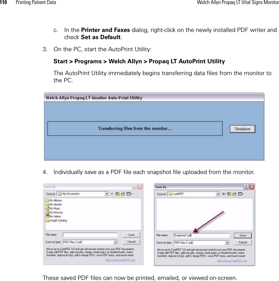 110 Printing Patient Data Welch Allyn Propaq LT Vital Signs Monitorc. In the Printer and Faxes dialog, right-click on the newly installed PDF writer and check Set as Default.3. On the PC, start the AutoPrint Utility: Start &gt; Programs &gt; Welch Allyn &gt; Propaq LT AutoPrint Utility The AutoPrint Utility immediately begins transferring data files from the monitor to the PC.4. Individually save as a PDF file each snapshot file uploaded from the monitor.These saved PDF files can now be printed, emailed, or viewed on-screen.