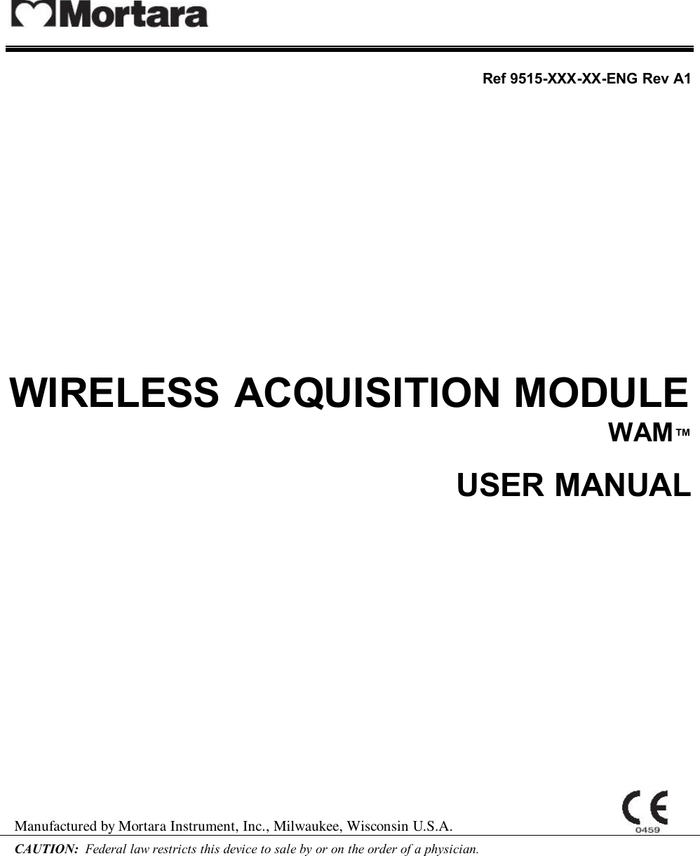     Ref 9515-XXX-XX-ENG Rev A1                 WIRELESS ACQUISITION MODULE WAM™  USER MANUAL                 Manufactured by Mortara Instrument, Inc., Milwaukee, Wisconsin U.S.A.  CAUTION:  Federal law restricts this device to sale by or on the order of a physician.     