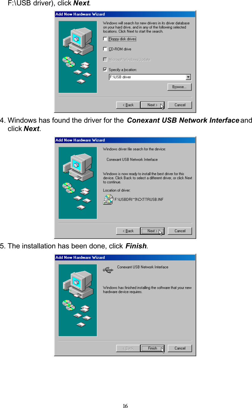 16F:\USB driver), click Next.4. Windows has found the driver for the  Conexant USB Network Interface and click Next.5. The installation has been done, click Finish.