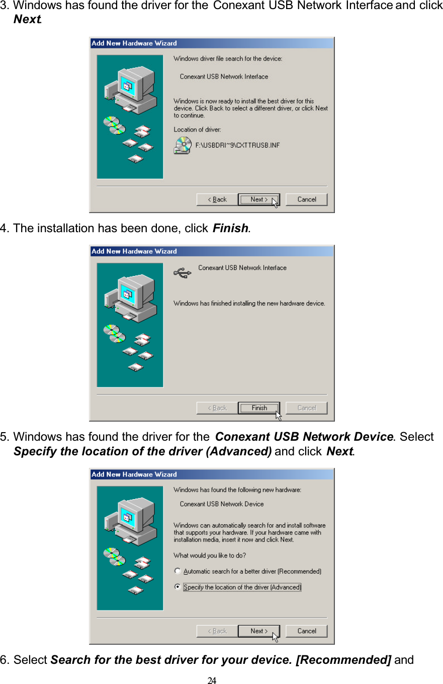 243. Windows has found the driver for the  Conexant USB Network Interface and click Next.4. The installation has been done, click Finish.5. Windows has found the driver for the  Conexant USB Network Device. Select Specify the location of the driver (Advanced) and click Next.6. Select Search for the best driver for your device. [Recommended] and 