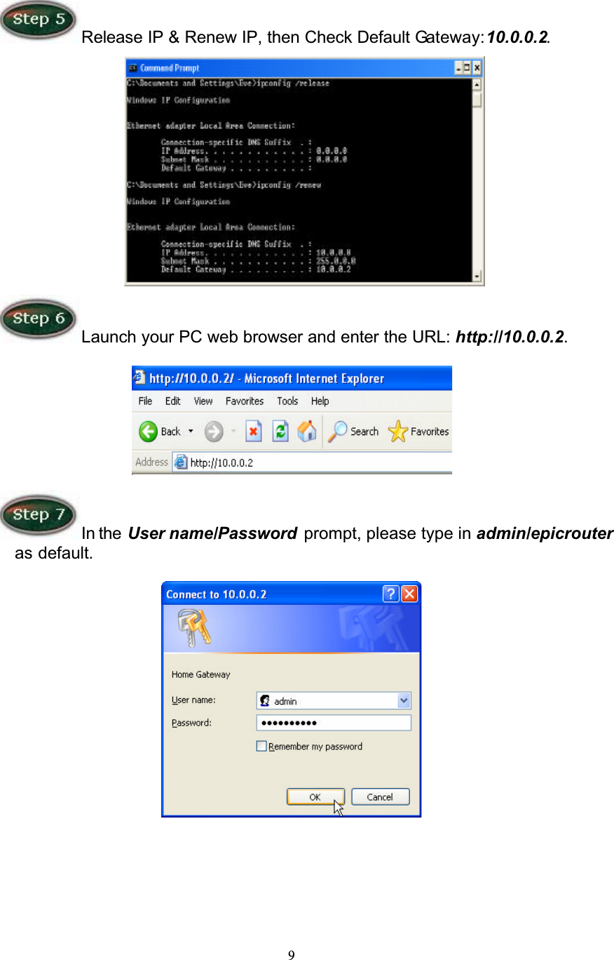 9Release IP &amp; Renew IP, then Check Default Gateway:10.0.0.2.Launch your PC web browser and enter the URL: http://10.0.0.2.In the  User name/Password  prompt, please type in admin/epicrouteras default.