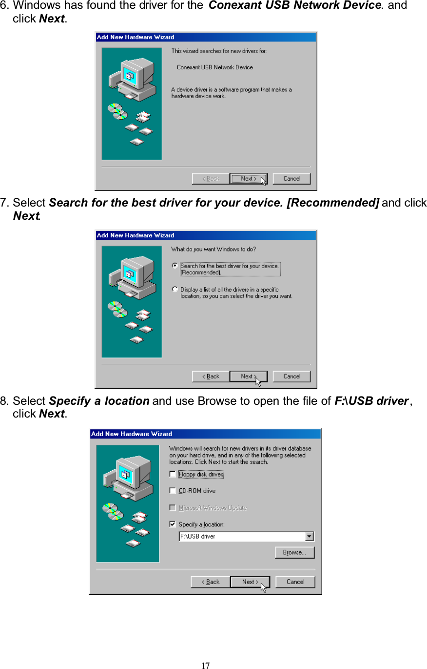 176. Windows has found the driver for the  Conexant USB Network Device. and click Next.7. Select Search for the best driver for your device. [Recommended] and click Next.8. Select Specify a location and use Browse to open the file of F:\USB driver ,click Next.