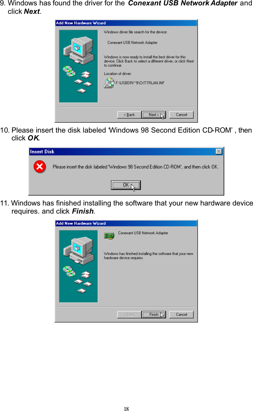 189. Windows has found the driver for the  Conexant USB Network Adapter  and click Next.10. Please insert the disk labeled ‘Windows 98 Second Edition CD-ROM’ , then click OK.11. Windows has finished installing the software that your new hardware device requires. and click Finish.