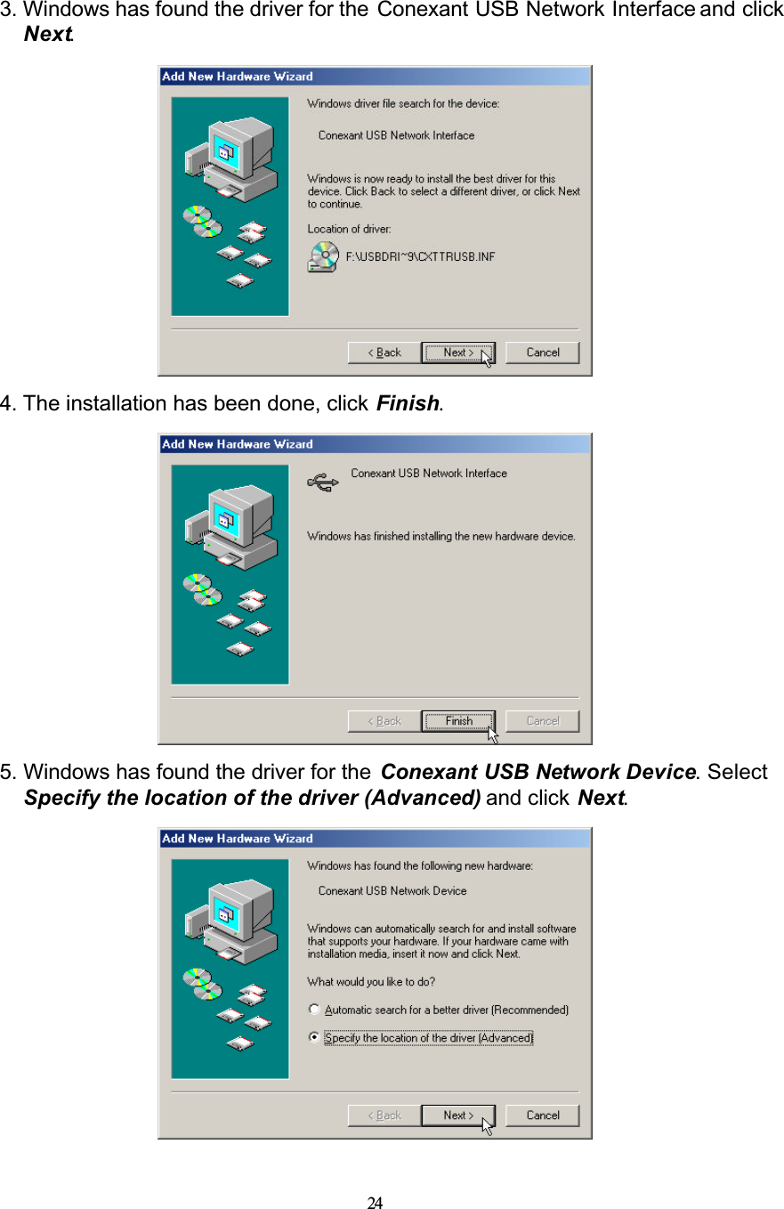 243. Windows has found the driver for the  Conexant USB Network Interface and click Next.4. The installation has been done, click Finish.5. Windows has found the driver for the  Conexant USB Network Device. Select Specify the location of the driver (Advanced) and click Next.