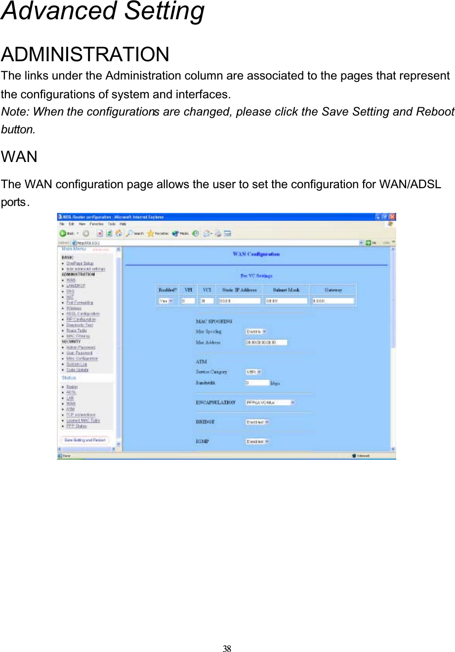 38Advanced SettingADMINISTRATIONThe links under the Administration column are associated to the pages that represent the configurations of system and interfaces.Note: When the configurations are changed, please click the Save Setting and Reboot button.WANThe WAN configuration page allows the user to set the configuration for WAN/ADSL ports .