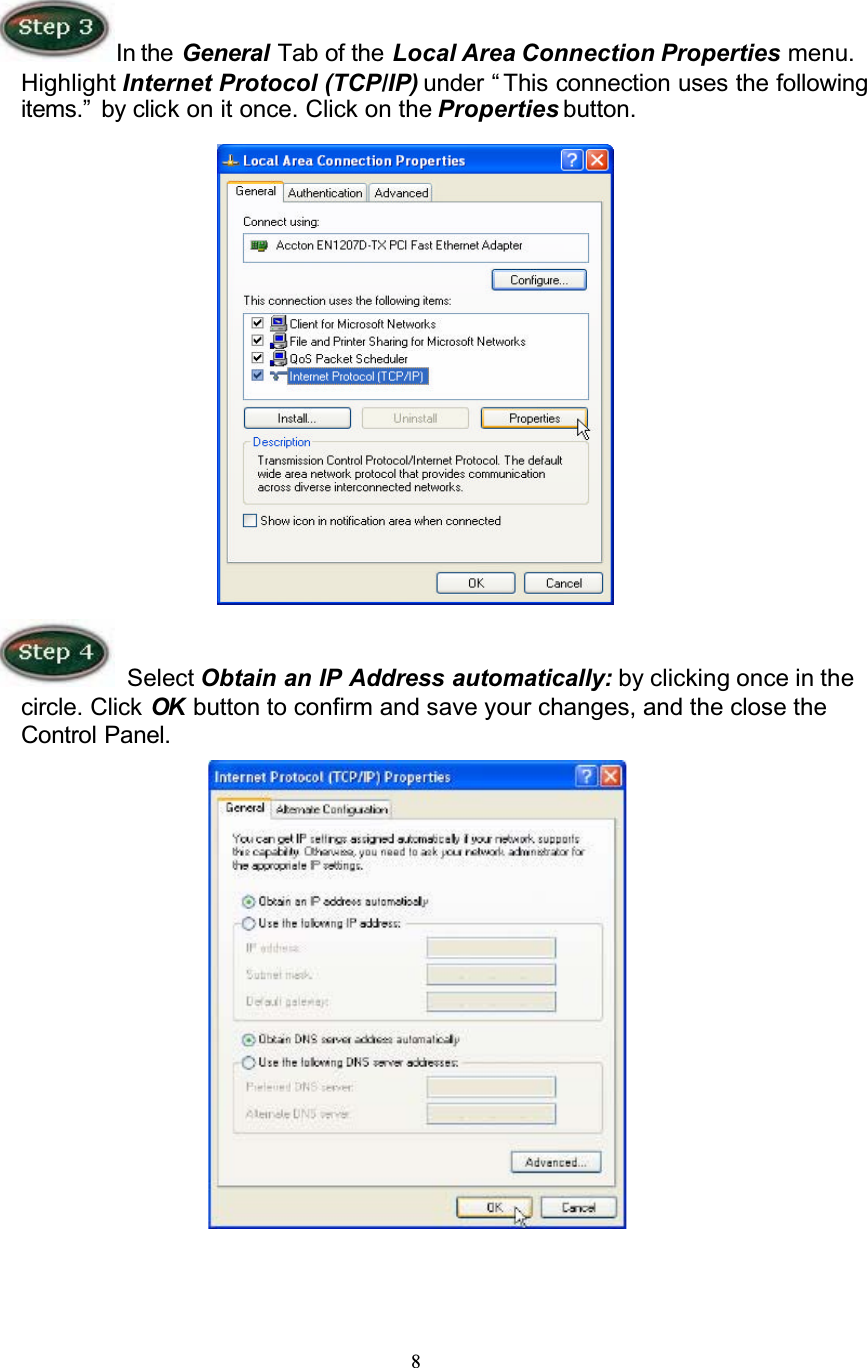 8In the  General Tab of the Local Area Connection Properties menu. Highlight Internet Protocol (TCP/IP) under “ This connection uses the following items.”  by click on it once. Click on the Properties button. Select Obtain an IP Address automatically: by clicking once in the circle. Click OK  button to confirm and save your changes, and the close the Control Panel.