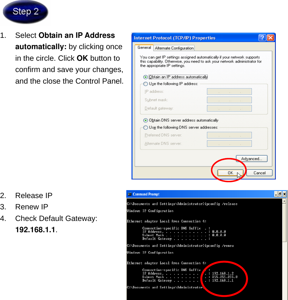  1. Select Obtain an IP Address automatically: by clicking once in the circle. Click OK button to confirm and save your changes, and the close the Control Panel.          2. Release IP 3. Renew IP 4.  Check Default Gateway: 192.168.1.1.      