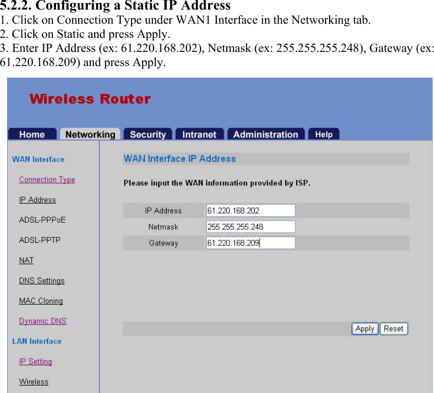 5.2.2. Configuring a Static IP Address 1. Click on Connection Type under WAN1 Interface in the Networking tab. 2. Click on Static and press Apply. 3. Enter IP Address (ex: 61.220.168.202), Netmask (ex: 255.255.255.248), Gateway (ex: 61.220.168.209) and press Apply.                 