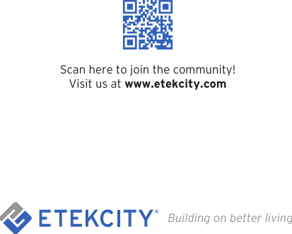 Scan here to join the community!Visit us at www.etekcity.comBuilding on better living.