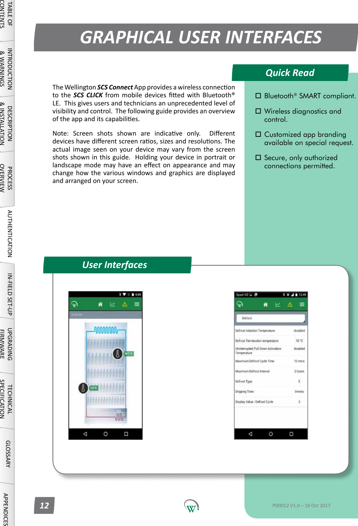 Quick ReadGRAPHICAL USER INTERFACESUser InterfacesTABLE OF CONTENTSINTRODUCTION &amp; WARNINGSDESCRIPTION &amp; INSTALLATIONPROCESSOVERVIEWAUTHENTICATION IN-FIELD SET-UP UPGRADING FIRMWARETECHNICAL SPECIFICATIONGLOSSARY APPENDICES Bluetooth&reg; SMART compliant. Wireless diagnostics and   control. Customized app branding    available on special request. Secure, only authorized    connections permitted.PD0012 V1.0 &ndash; 10 Oct 201712TheWellingtonSCS ConnectAppprovidesawirelessconneconto the SCS CLICK from mobile devices ed with Bluetooth&reg;LE.Thisgivesusersandtechniciansanunprecedentedlevelofvisibilityandcontrol.Thefollowingguideprovidesanoverviewoftheappanditscapabilies.Note: Screen shots shown are indicave only.  Dierentdeviceshavedierentscreenraos,sizesandresoluons.Theactual image seen on your device may vary from the screenshotsshowninthisguide.Holdingyourdeviceinportraitorlandscapemodemayhaveaneectonappearanceandmaychange how the various windows and graphics are displayedandarrangedonyourscreen.