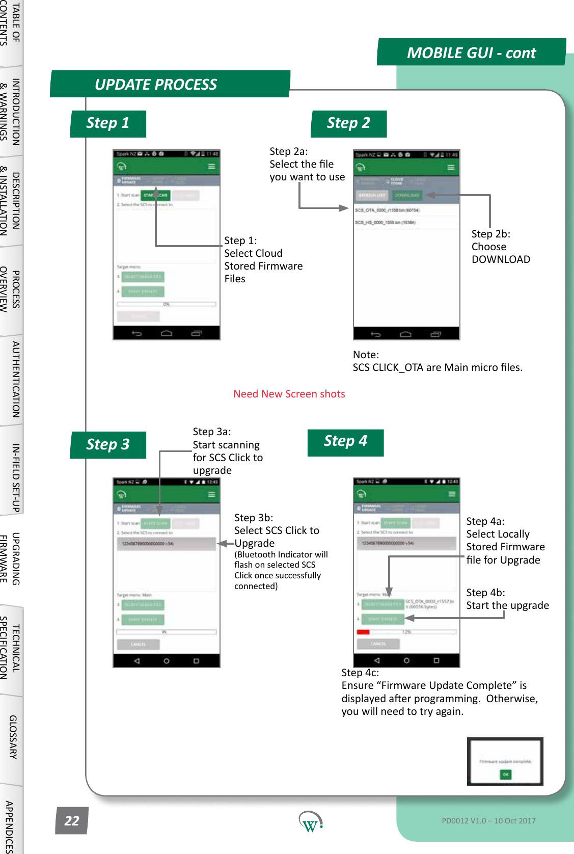 UPDATE PROCESSStep 1 Step 2Step 4Step 3MOBILE GUI - contStep 3a: Startscanningfor SCS Click to upgradeStep 3b: Select SCS Click to Upgrade (Bluetooth Indicator will ashonselectedSCSClick once successfully connected)Step 4c: Ensure&ldquo;FirmwareUpdateComplete&rdquo;isdisplayedaerprogramming.Otherwise,youwillneedtotryagain.Step 4a: Select Locally Stored Firmware leforUpgradeStep 4b: StarttheupgradeStep 2a: Selecttheleyou want to useNote: SCSCLICK_OTAareMainmicroles.Step 1: Select Cloud Stored Firmware FilesStep 2b: Choose DOWNLOADTABLE OF CONTENTSINTRODUCTION &amp; WARNINGSDESCRIPTION &amp; INSTALLATIONPROCESSOVERVIEWAUTHENTICATION IN-FIELD SET-UP UPGRADING FIRMWARETECHNICAL SPECIFICATIONGLOSSARY APPENDICESPD0012 V1.0 &ndash; 10 Oct 201722Need New Screen shots