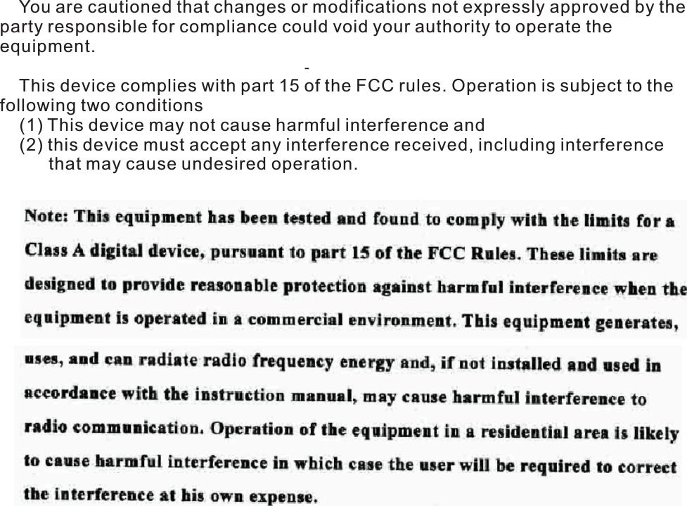 You are cautioned that changes or modifications not expressly approved by theparty responsible for compliance could void your authority to operate theequipment.This device complies with part 15 of the FCC rules. Operation is subject to thefollowing two conditions(1) This device may not cause harmful interference and(2) this device must accept any interference received, including interferencethat may cause undesired operation.-