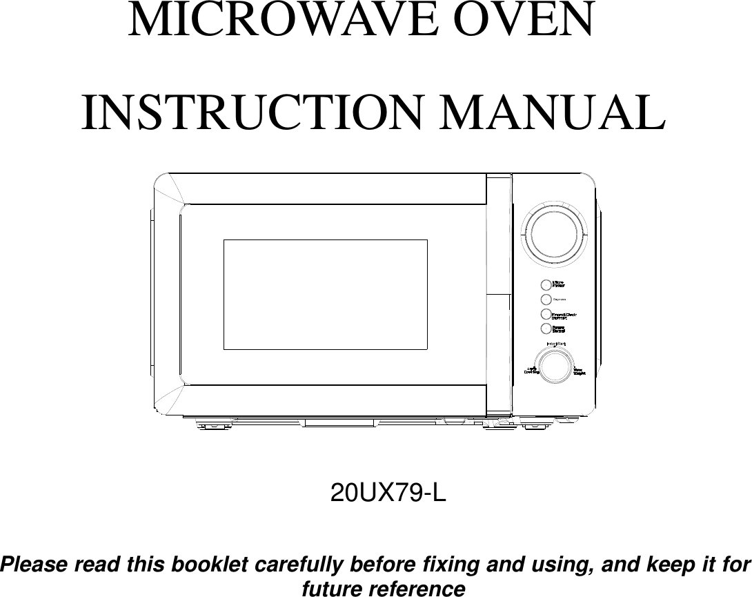   MICROWAVE OVEN   INSTRUCTION MANUAL            20UX79-L   Please read this booklet carefully before fixing and using, and keep it for future reference                                                                        