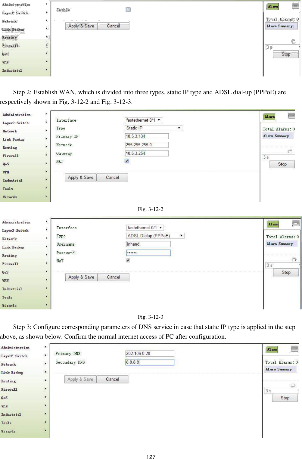             Step 2: Establish WAN, which is divided into three types, static IP type and ADSL dial-up (PPPoE) are respectively shown in Fig. 3-12-2 and Fig. 3-12-3.                Fig. 3-12-2                 Fig. 3-12-3  Step 3: Configure corresponding parameters of DNS service in case that static IP type is applied in the step above, as shown below. Confirm the normal internet access of PC after configuration.                  127 