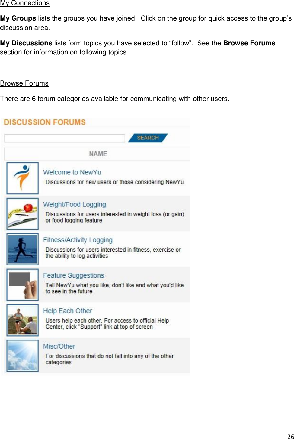 26 My Connections My Groups lists the groups you have joined.  Click on the group for quick access to the group’s discussion area. My Discussions lists form topics you have selected to “follow”.  See the Browse Forums section for information on following topics.  Browse Forums There are 6 forum categories available for communicating with other users.   
