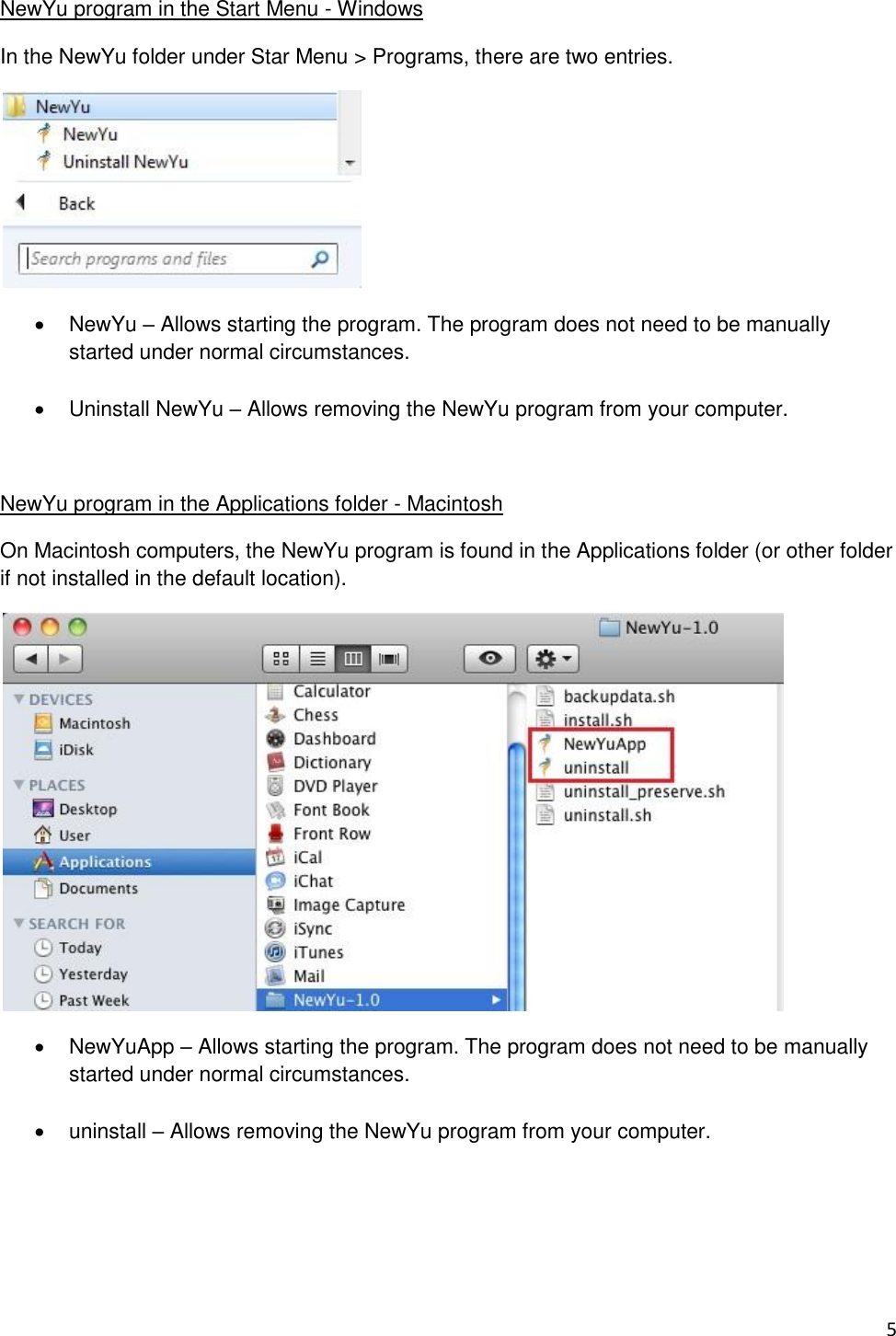 5 NewYu program in the Start Menu - Windows In the NewYu folder under Star Menu &gt; Programs, there are two entries.    NewYu – Allows starting the program. The program does not need to be manually started under normal circumstances.    Uninstall NewYu – Allows removing the NewYu program from your computer.  NewYu program in the Applications folder - Macintosh On Macintosh computers, the NewYu program is found in the Applications folder (or other folder if not installed in the default location).    NewYuApp – Allows starting the program. The program does not need to be manually started under normal circumstances.    uninstall – Allows removing the NewYu program from your computer.    