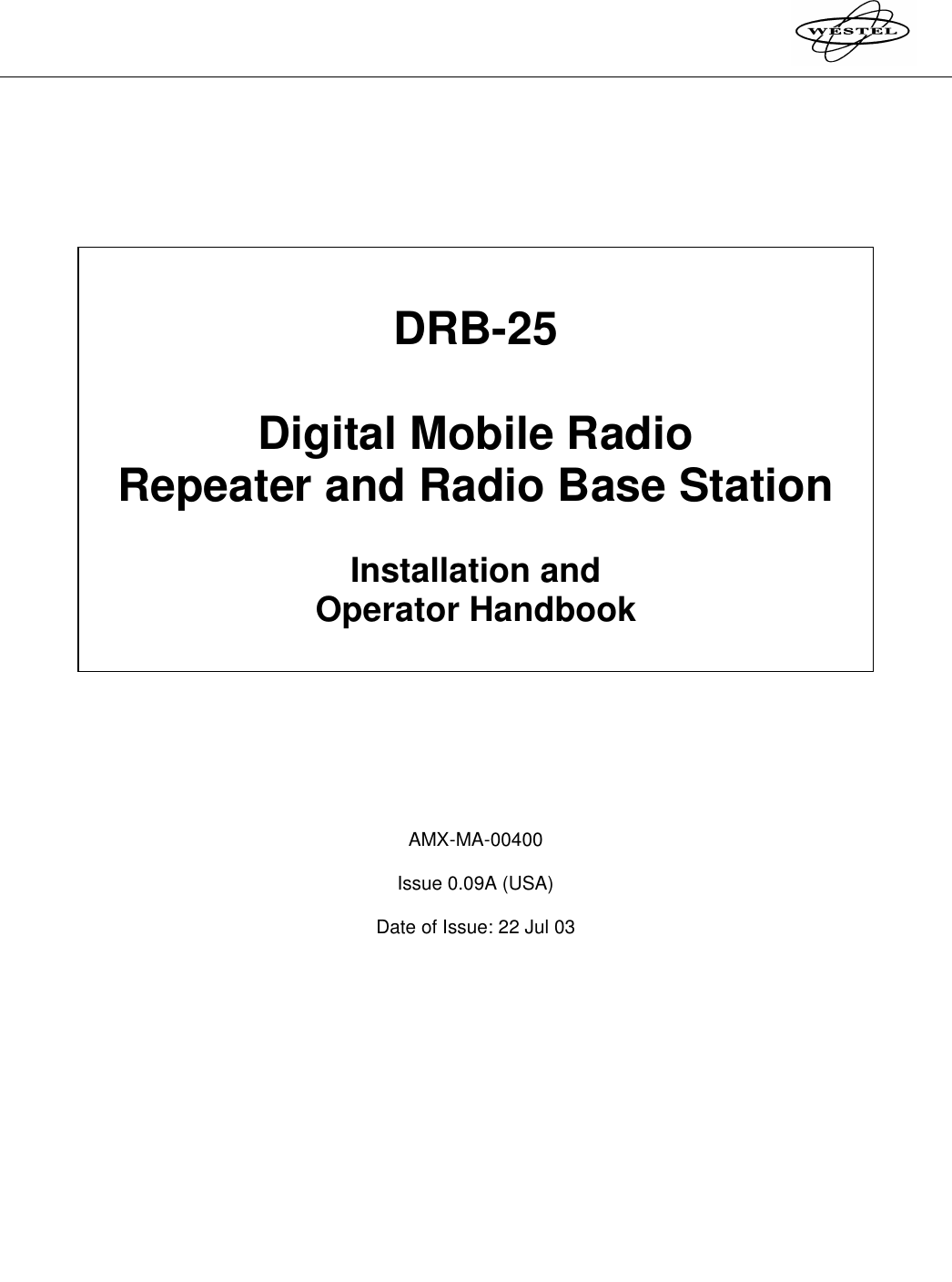              DRB-25  Digital Mobile Radio Repeater and Radio Base Station  Installation and  Operator Handbook      AMX-MA-00400  Issue 0.09A (USA)  Date of Issue: 22 Jul 03 