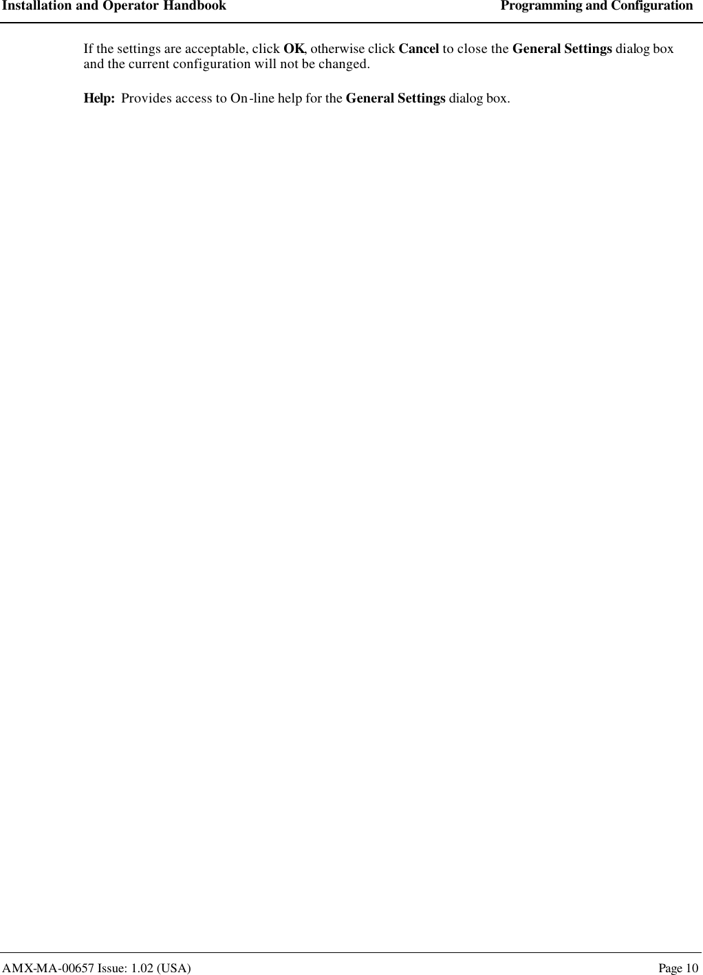 Installation and Operator Handbook Programming and Configuration AMX-MA-00657 Issue: 1.02 (USA)  Page 10 If the settings are acceptable, click OK, otherwise click Cancel to close the General Settings dialog box and the current configuration will not be changed. Help:  Provides access to On-line help for the General Settings dialog box. 