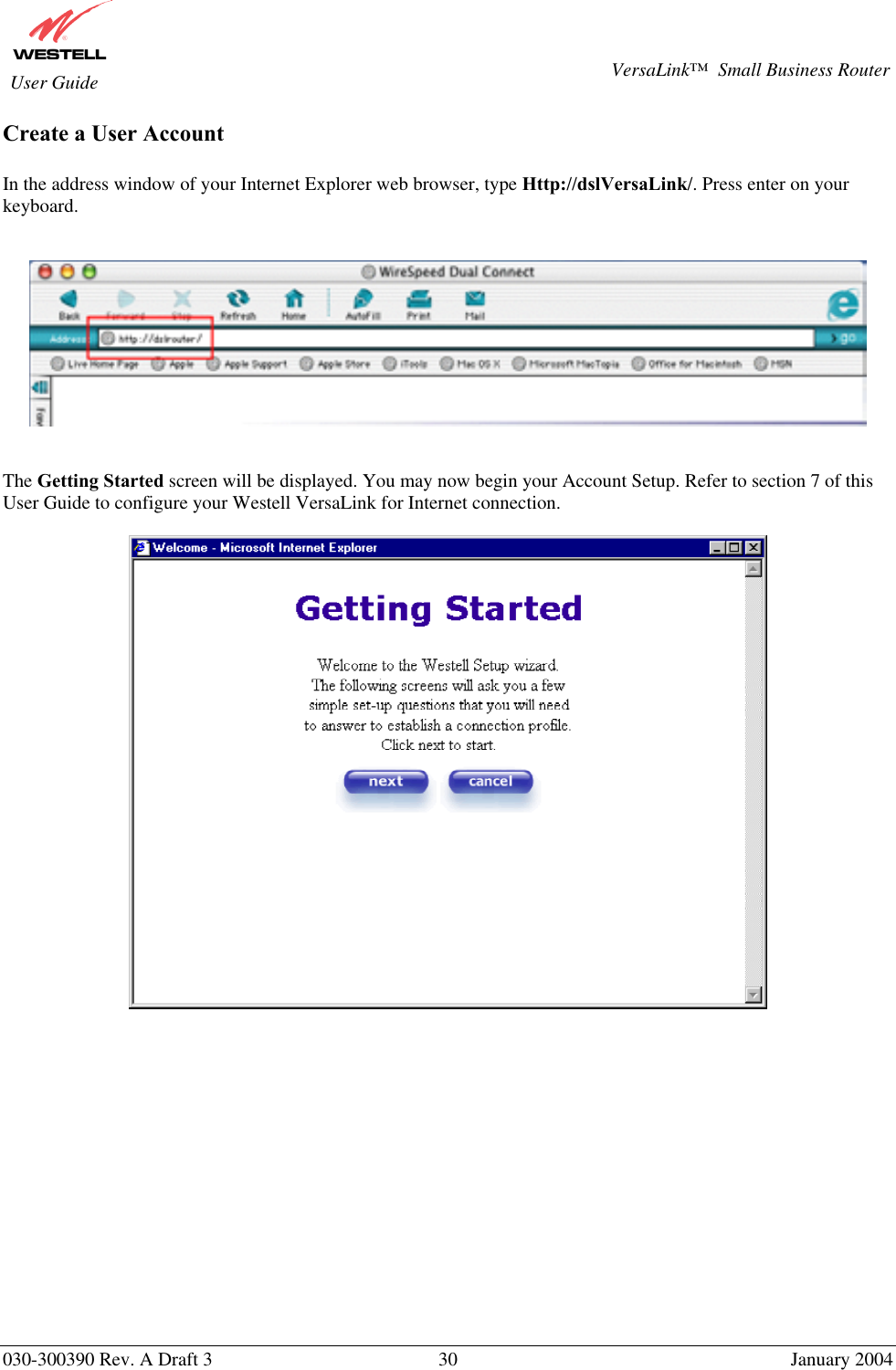       030-300390 Rev. A Draft 3  30  January 2004  VersaLink™  Small Business Router  User Guide Create a User Account  In the address window of your Internet Explorer web browser, type Http://dslVersaLink/. Press enter on your keyboard.       The Getting Started screen will be displayed. You may now begin your Account Setup. Refer to section 7 of this User Guide to configure your Westell VersaLink for Internet connection.     