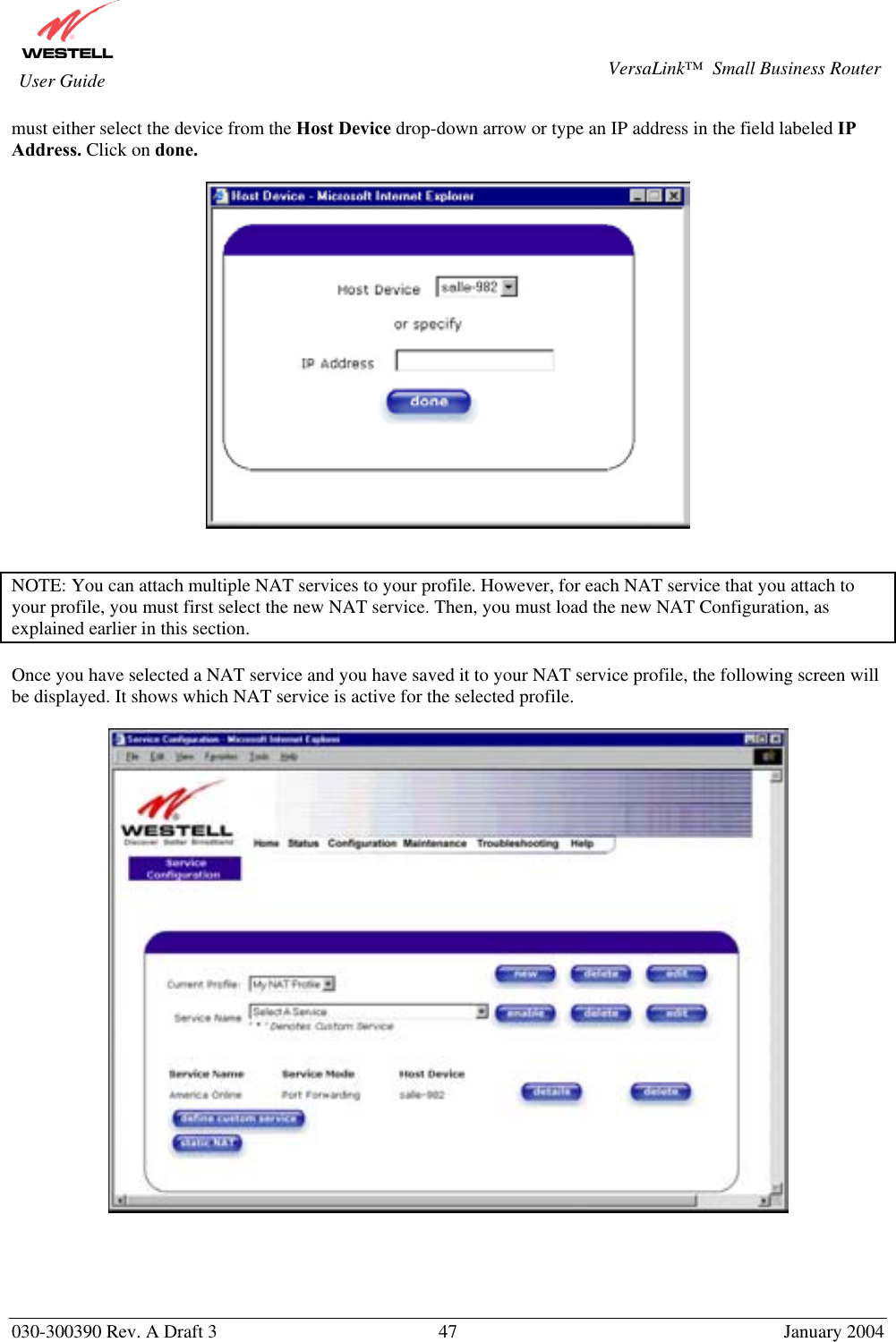       030-300390 Rev. A Draft 3  47  January 2004  VersaLink™  Small Business Router  User Guide must either select the device from the Host Device drop-down arrow or type an IP address in the field labeled IP Address. Click on done.     NOTE: You can attach multiple NAT services to your profile. However, for each NAT service that you attach to your profile, you must first select the new NAT service. Then, you must load the new NAT Configuration, as explained earlier in this section.  Once you have selected a NAT service and you have saved it to your NAT service profile, the following screen will be displayed. It shows which NAT service is active for the selected profile.      