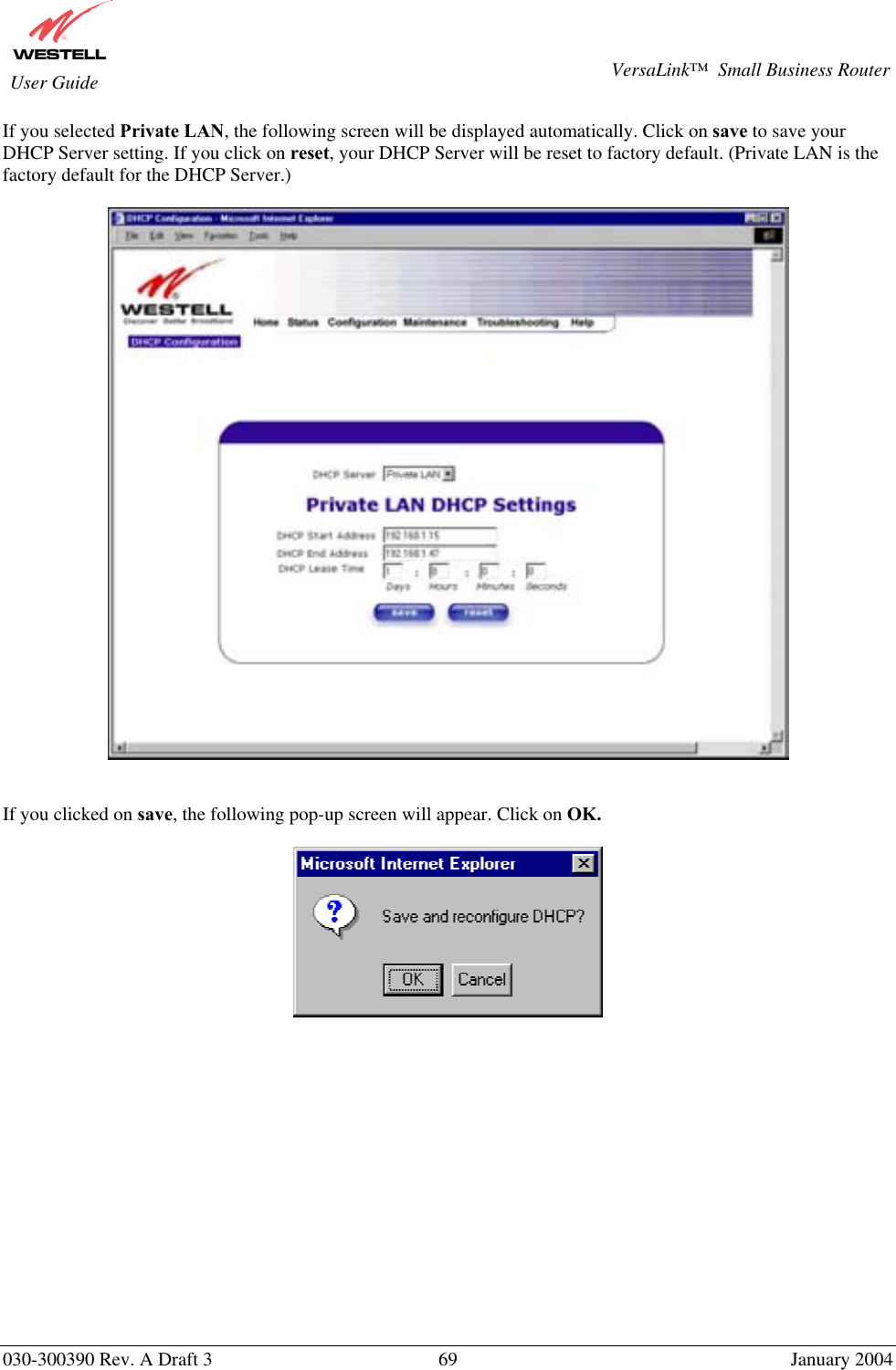       030-300390 Rev. A Draft 3  69  January 2004  VersaLink™  Small Business Router  User Guide If you selected Private LAN, the following screen will be displayed automatically. Click on save to save your DHCP Server setting. If you click on reset, your DHCP Server will be reset to factory default. (Private LAN is the factory default for the DHCP Server.)     If you clicked on save, the following pop-up screen will appear. Click on OK.                 