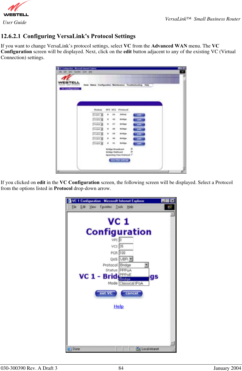       030-300390 Rev. A Draft 3  84  January 2004  VersaLink™  Small Business Router  User Guide 12.6.2.1 Configuring VersaLink’s Protocol Settings If you want to change VersaLink’s protocol settings, select VC from the Advanced WAN menu. The VC Configuration screen will be displayed. Next, click on the edit button adjacent to any of the existing VC (Virtual Connection) settings.     If you clicked on edit in the VC Configuration screen, the following screen will be displayed. Select a Protocol from the options listed in Protocol drop-down arrow.   