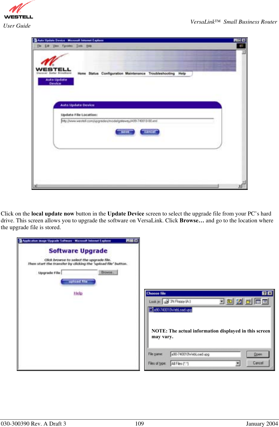       030-300390 Rev. A Draft 3  109  January 2004  VersaLink™  Small Business Router  User Guide     Click on the local update now button in the Update Device screen to select the upgrade file from your PC’s hard drive. This screen allows you to upgrade the software on VersaLink. Click Browse… and go to the location where the upgrade file is stored.              NOTE: The actual information displayed in this screen may vary. 