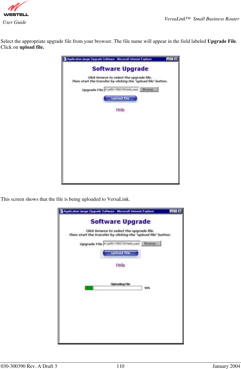       030-300390 Rev. A Draft 3  110  January 2004  VersaLink™  Small Business Router  User Guide  Select the appropriate upgrade file from your browser. The file name will appear in the field labeled Upgrade File.  Click on upload file.     This screen shows that the file is being uploaded to VersaLink.       