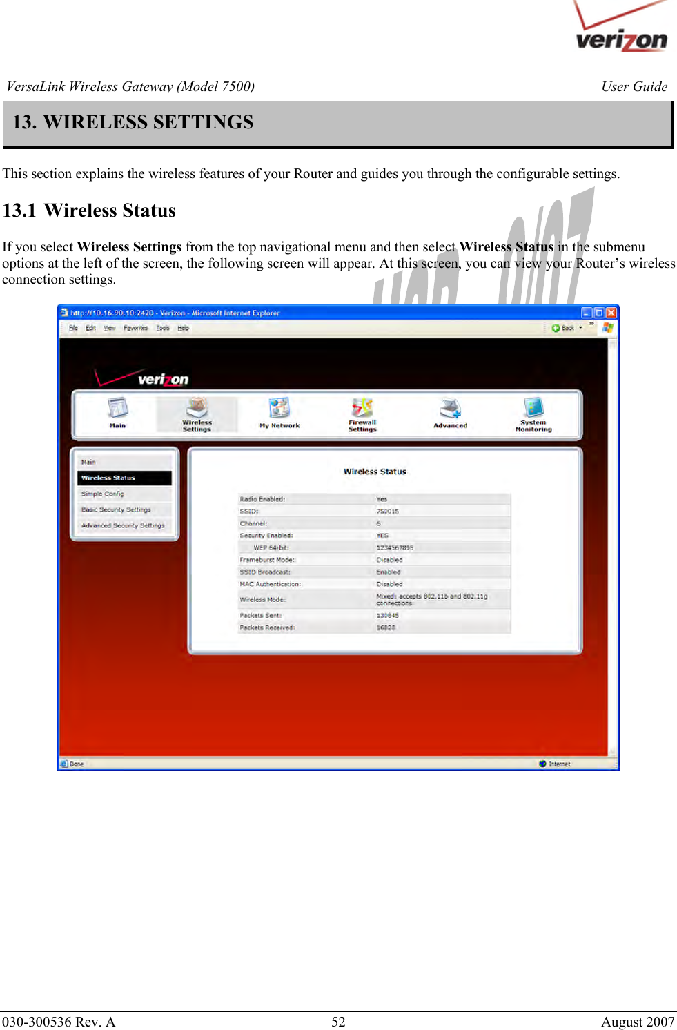       030-300536 Rev. A  52       August 2007 User GuideVersaLink Wireless Gateway (Model 7500)13. WIRELESS SETTINGS  This section explains the wireless features of your Router and guides you through the configurable settings.  13.1 Wireless Status  If you select Wireless Settings from the top navigational menu and then select Wireless Status in the submenu options at the left of the screen, the following screen will appear. At this screen, you can view your Router’s wireless connection settings.                 