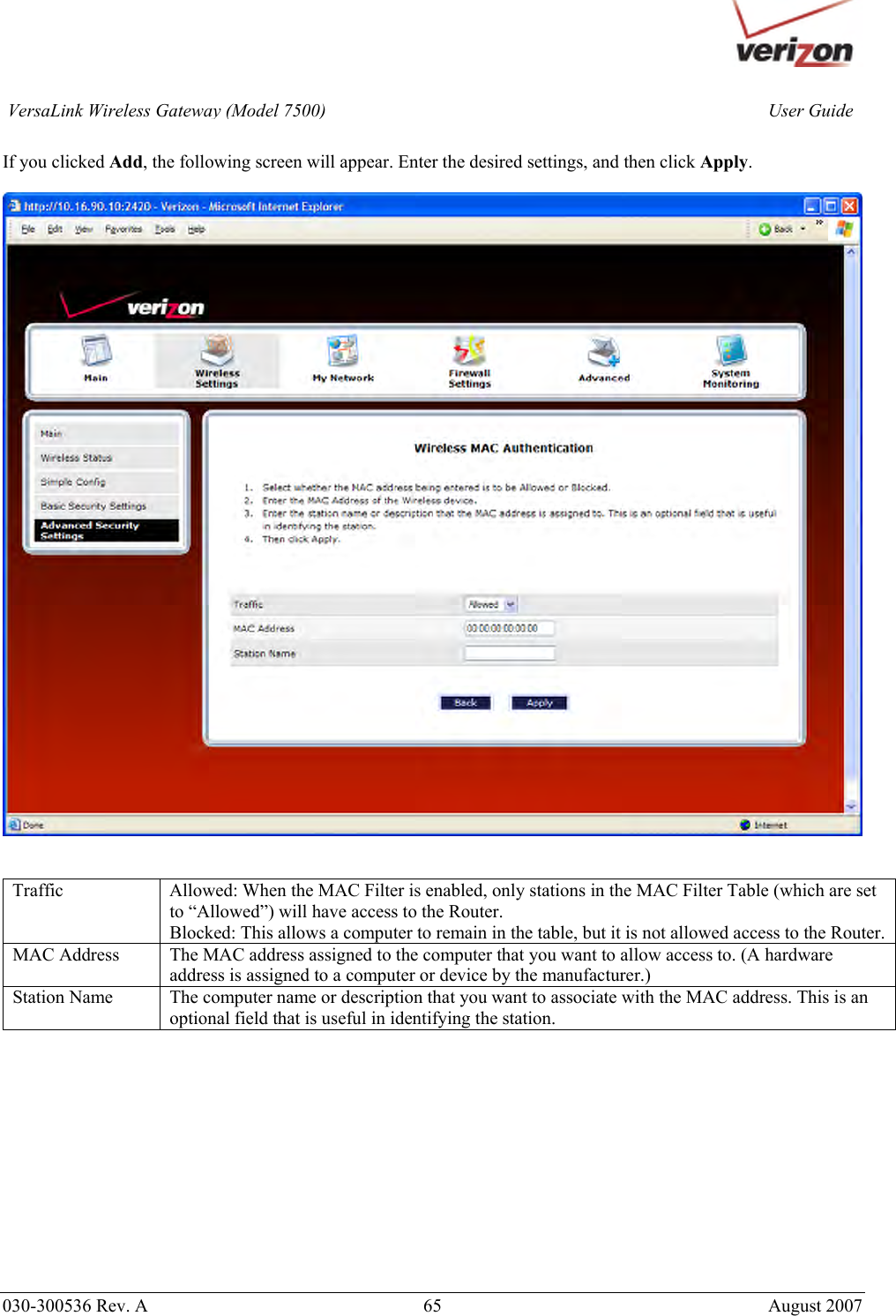       030-300536 Rev. A  65       August 2007 User GuideVersaLink Wireless Gateway (Model 7500) If you clicked Add, the following screen will appear. Enter the desired settings, and then click Apply.     Traffic  Allowed: When the MAC Filter is enabled, only stations in the MAC Filter Table (which are set to “Allowed”) will have access to the Router. Blocked: This allows a computer to remain in the table, but it is not allowed access to the Router. MAC Address  The MAC address assigned to the computer that you want to allow access to. (A hardware address is assigned to a computer or device by the manufacturer.) Station Name  The computer name or description that you want to associate with the MAC address. This is an optional field that is useful in identifying the station.             