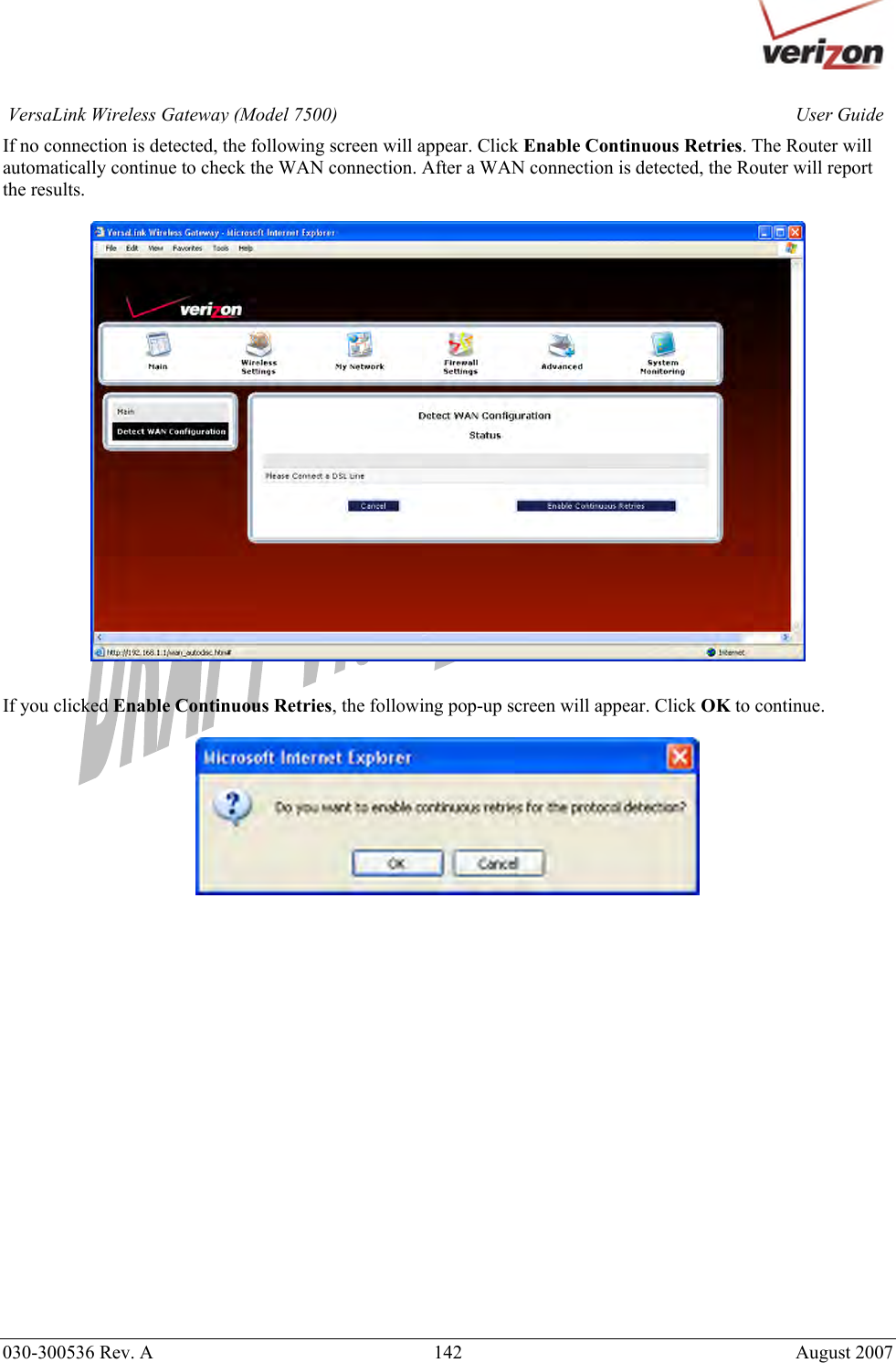       030-300536 Rev. A  142       August 2007 User GuideVersaLink Wireless Gateway (Model 7500)If no connection is detected, the following screen will appear. Click Enable Continuous Retries. The Router will automatically continue to check the WAN connection. After a WAN connection is detected, the Router will report the results.    If you clicked Enable Continuous Retries, the following pop-up screen will appear. Click OK to continue.   