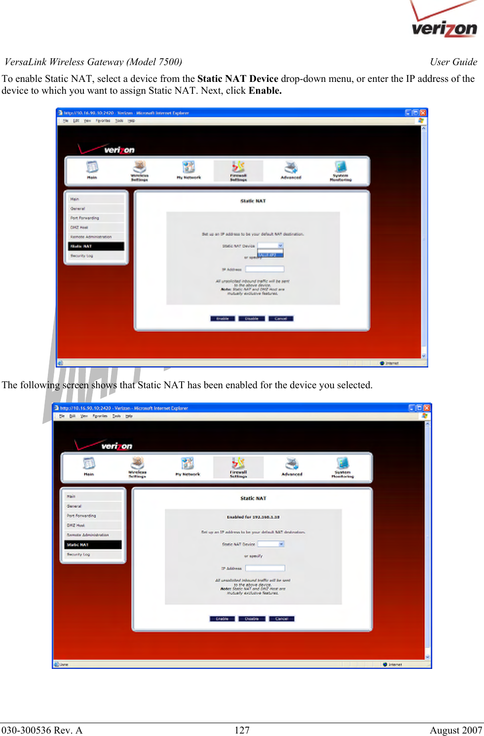       030-300536 Rev. A  127       August 2007 User GuideVersaLink Wireless Gateway (Model 7500)To enable Static NAT, select a device from the Static NAT Device drop-down menu, or enter the IP address of the device to which you want to assign Static NAT. Next, click Enable.    The following screen shows that Static NAT has been enabled for the device you selected.       